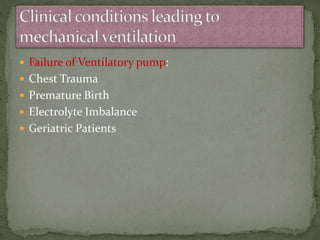  Failure of Ventilatory pump:
 Chest Trauma
 Premature Birth
 Electrolyte Imbalance
 Geriatric Patients
 