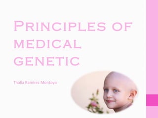 Principles of
medical
genetic
Thalía Ramírez Montoya
 