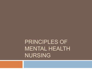 PRINCIPLES OF
MENTAL HEALTH
NURSING
 