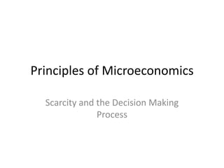 Principles of Microeconomics Scarcity and the Decision Making Process 