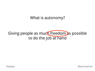 @samnewman#xpdays
What is autonomy?
Giving people as much freedom as possible
to do the job at hand
 