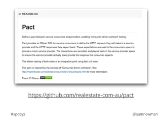 @samnewman#xpdays
https://github.com/realestate-com-au/pact
 