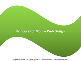 Principles of Mobile Web Design




Braj Chaturvedi I braj@braj.in I +91 9958166889 I adverteaze.com
 