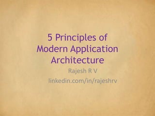 5 Principles of
Modern Application
Architecture
Rajesh R V
linkedin.com/in/rajeshrv
 