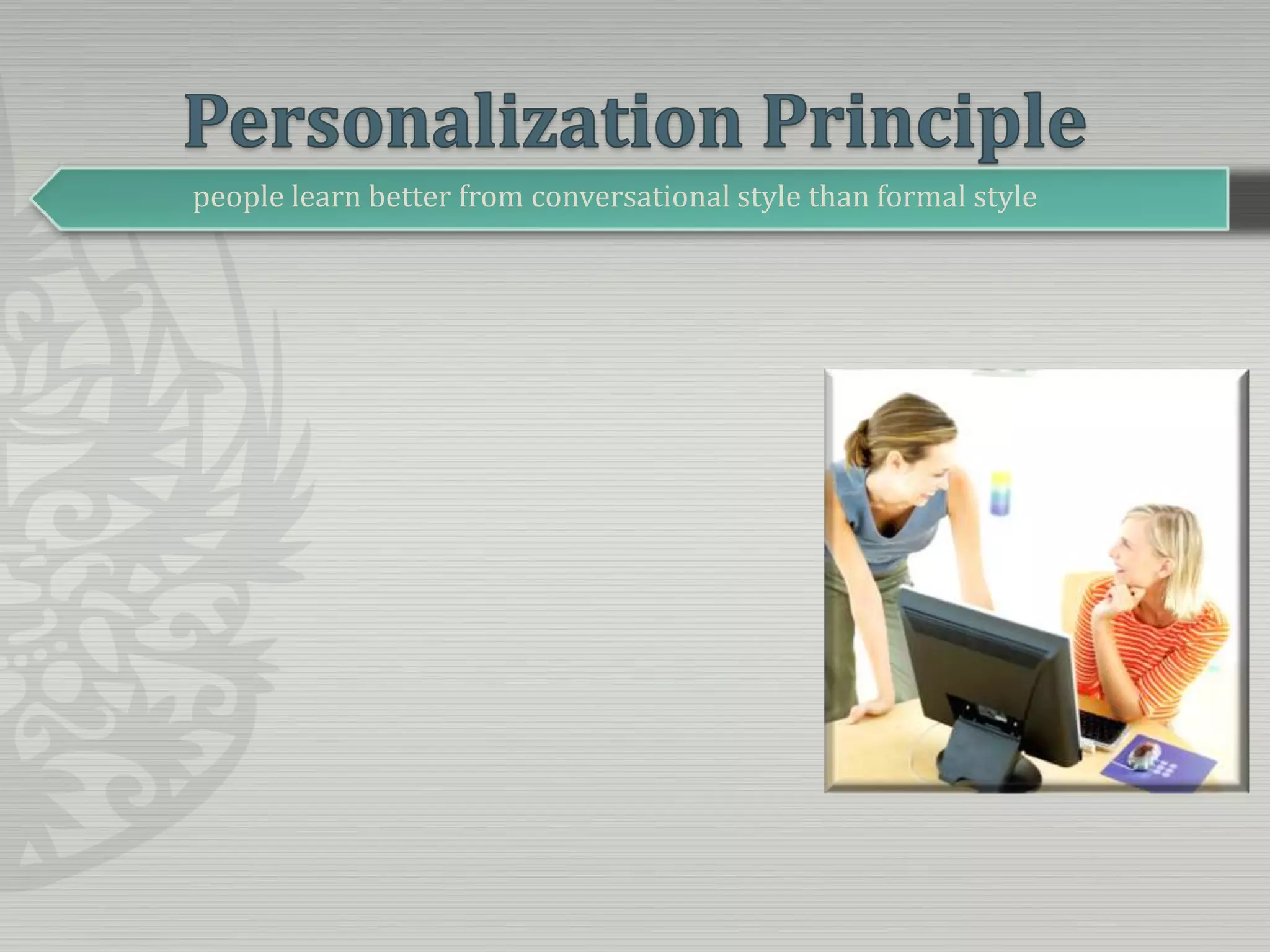 Personalization Principlepeople learn better from conversational style than formal style
