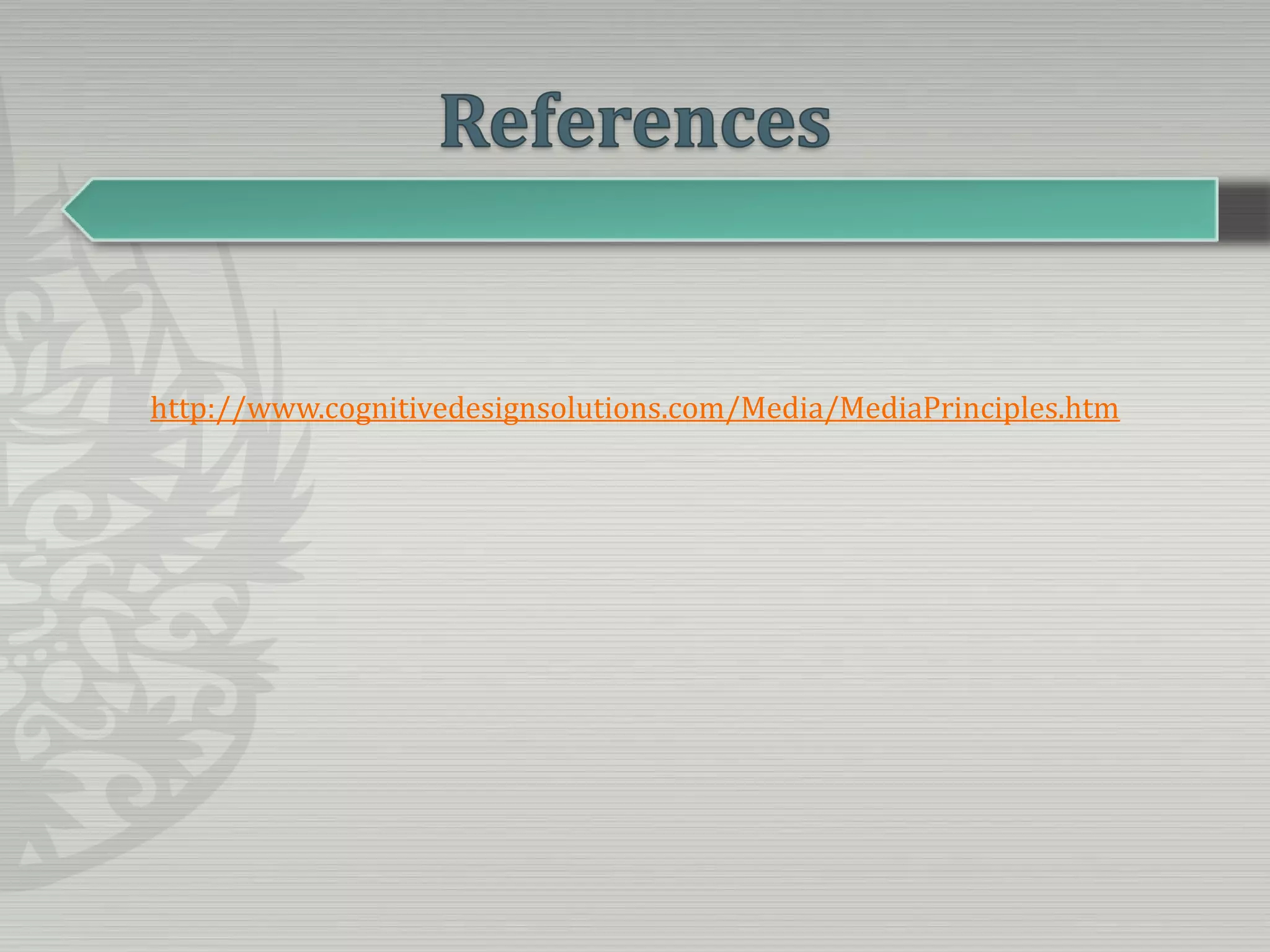 Referenceshttp://www.cognitivedesignsolutions.com/Media/MediaPrinciples.htm