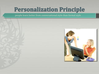 Personalization Principlepeople learn better from conversational style than formal style 