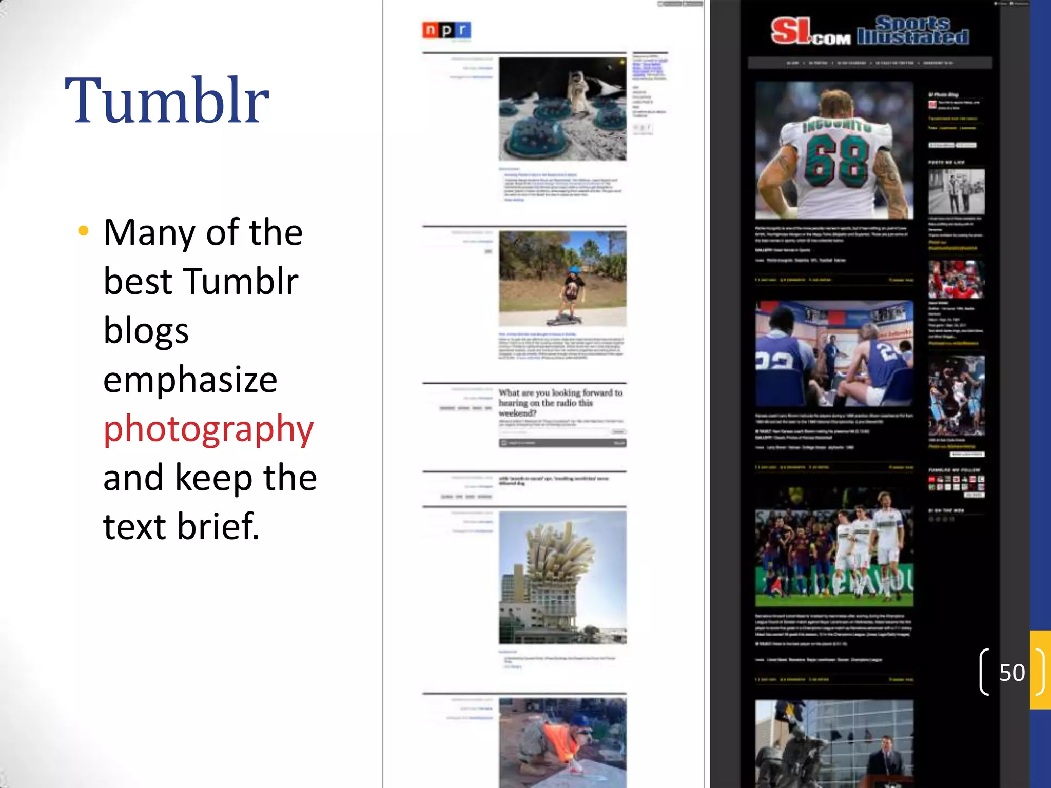 Tumblr
• Many of the
best Tumblr
blogs
emphasize
photography
and keep the
text brief.

50

 