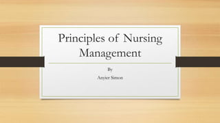 Principles of Nursing
Management
By
Anyier Simon
 