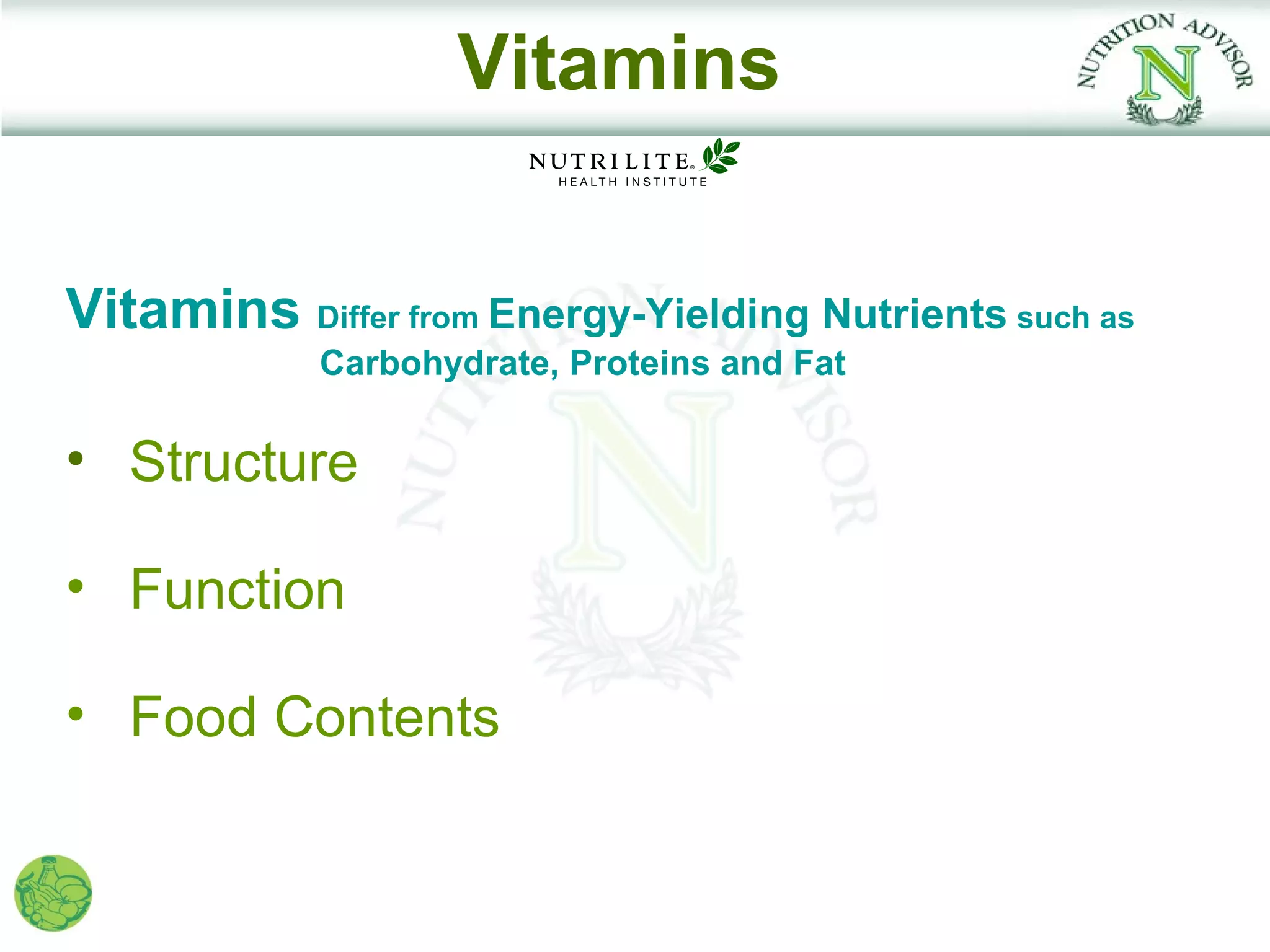 Vitamins


Vitamins Differ from Energy-Yielding Nutrients such as
            Carbohydrate, Proteins and Fat

• Structure

• Function

• Food Contents
 