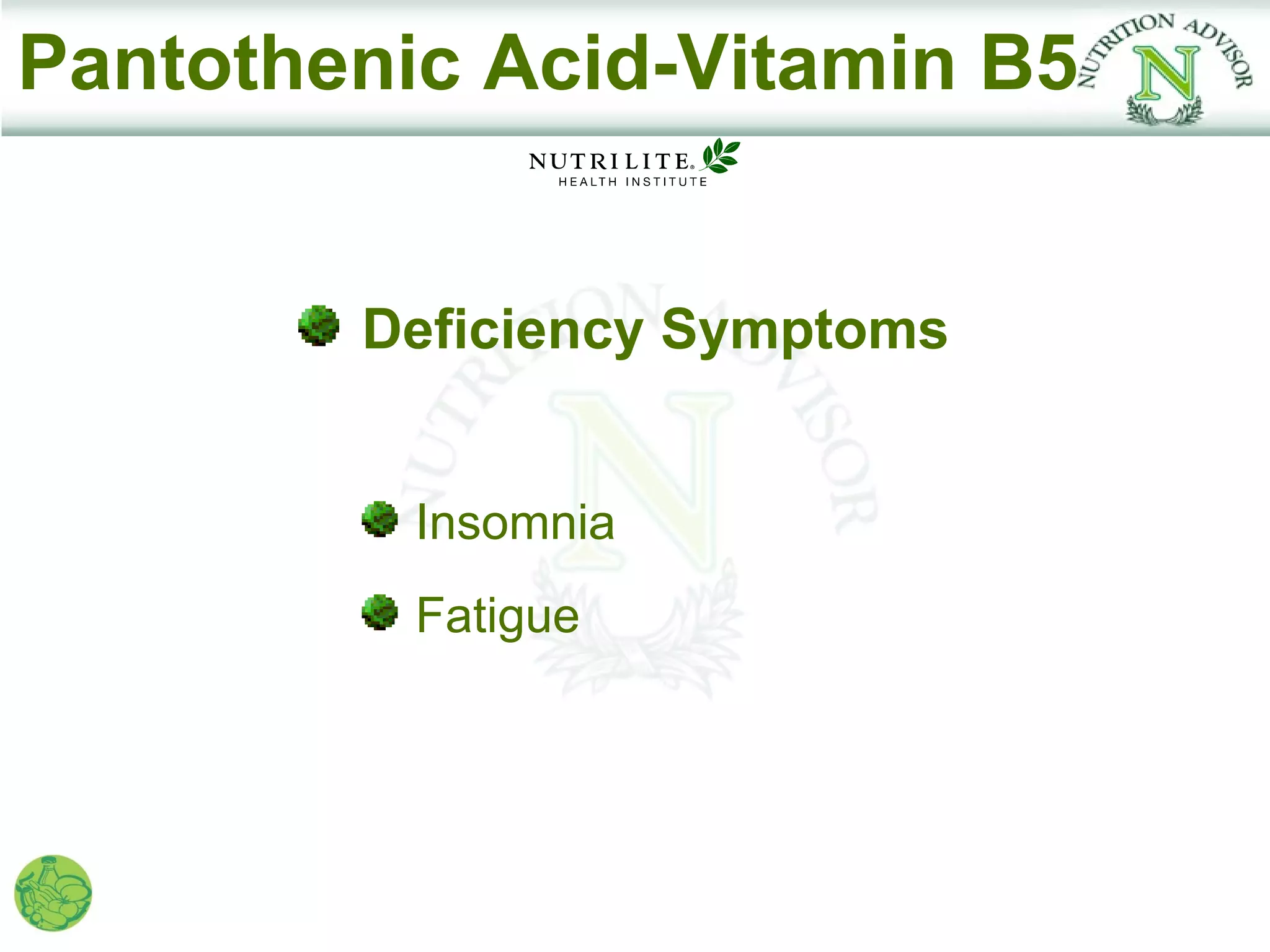 Pantothenic Acid-Vitamin B5


        Deficiency Symptoms


          Insomnia
          Fatigue
 