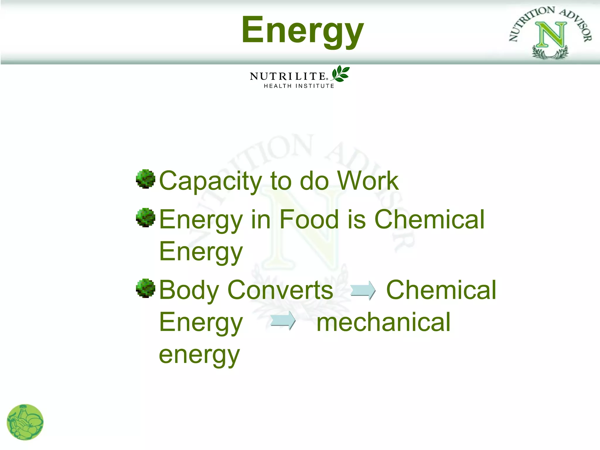 Energy



Capacity to do Work
Energy in Food is Chemical
Energy
Body Converts      Chemical
Energy       mechanical
energy
 