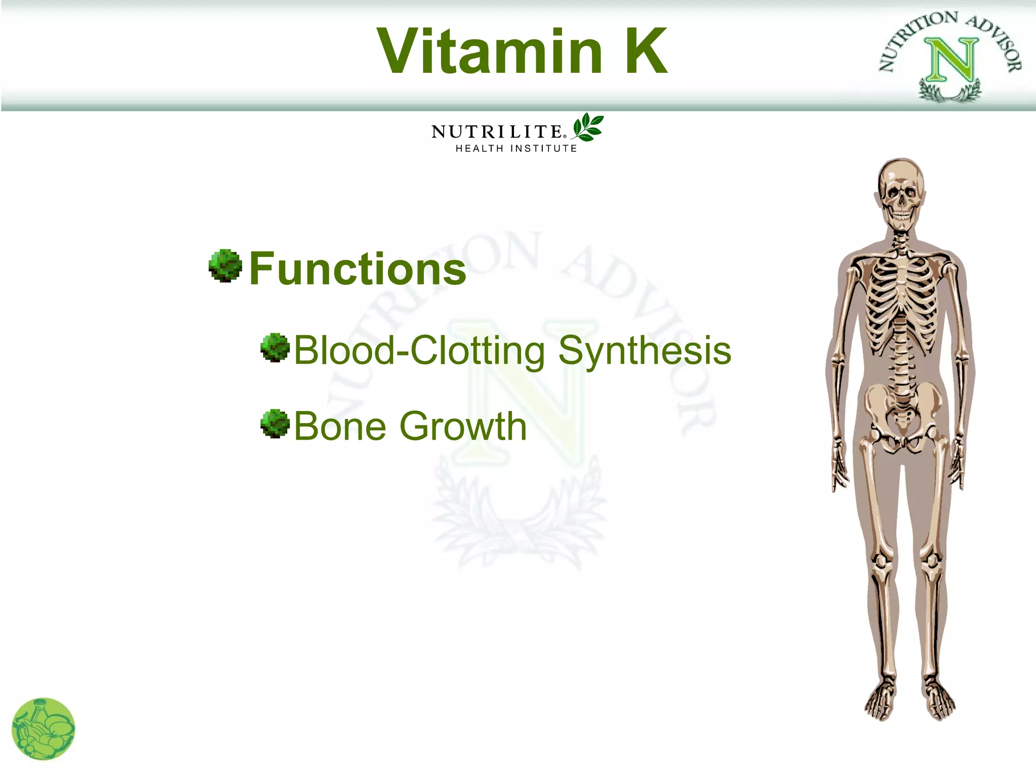 Vitamin K


Functions
 Blood-Clotting Synthesis
 Bone Growth
 