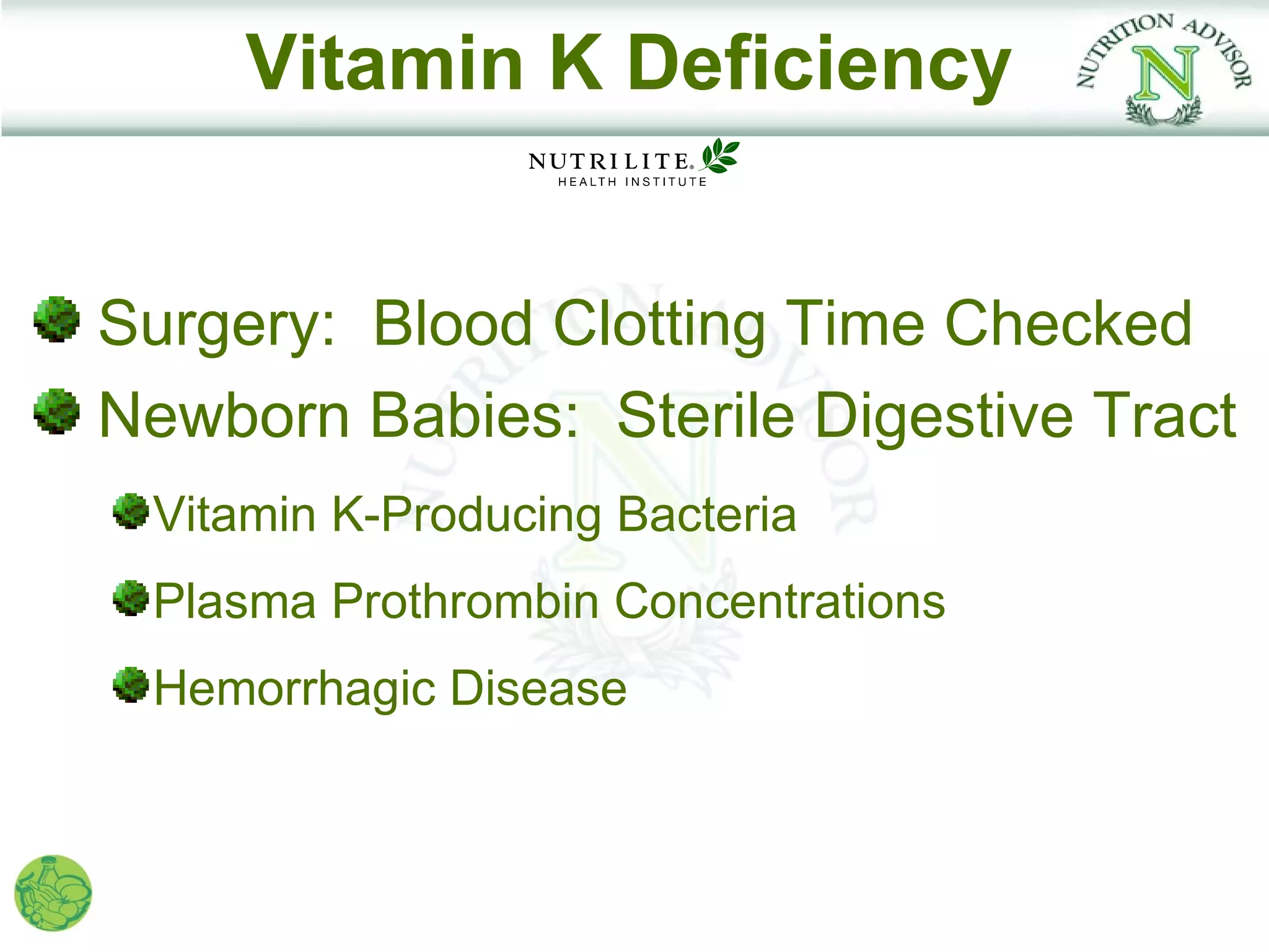 Vitamin K Deficiency


Surgery: Blood Clotting Time Checked
Newborn Babies: Sterile Digestive Tract
 Vitamin K-Producing Bacteria
 Plasma Prothrombin Concentrations
 Hemorrhagic Disease
 
