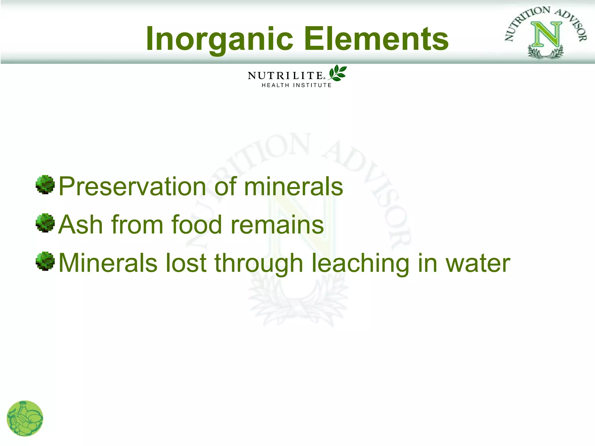 Inorganic Elements



Preservation of minerals
Ash from food remains
Minerals lost through leaching in water
 