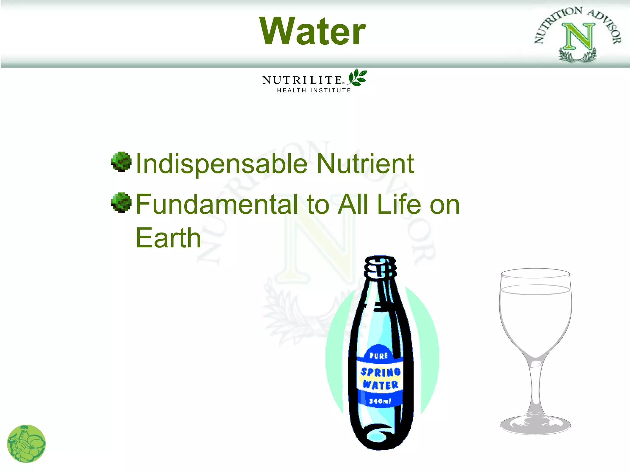 Water


Indispensable Nutrient
Fundamental to All Life on
Earth
 