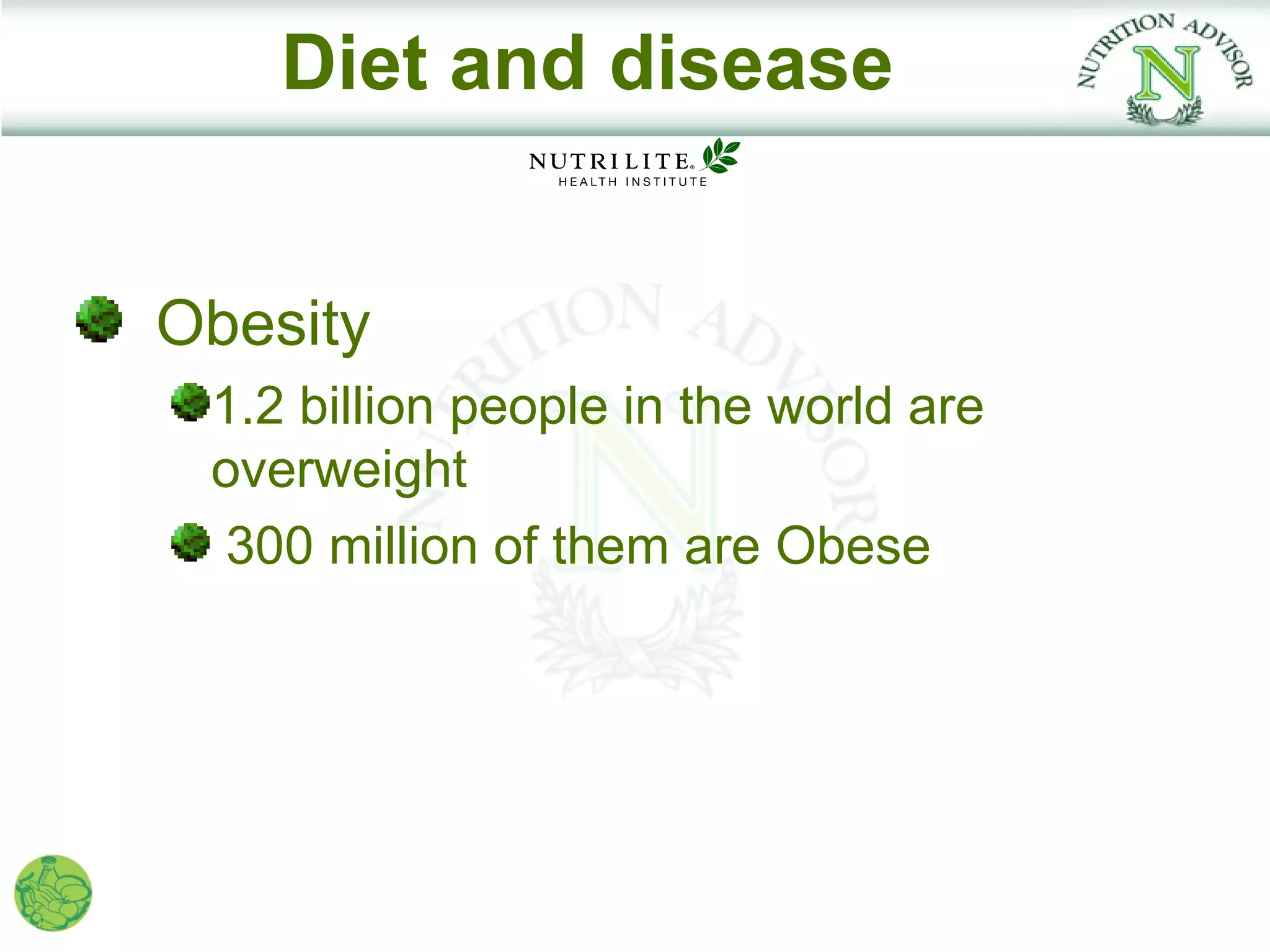 Diet and disease


Obesity
 1.2 billion people in the world are
 overweight
  300 million of them are Obese
 