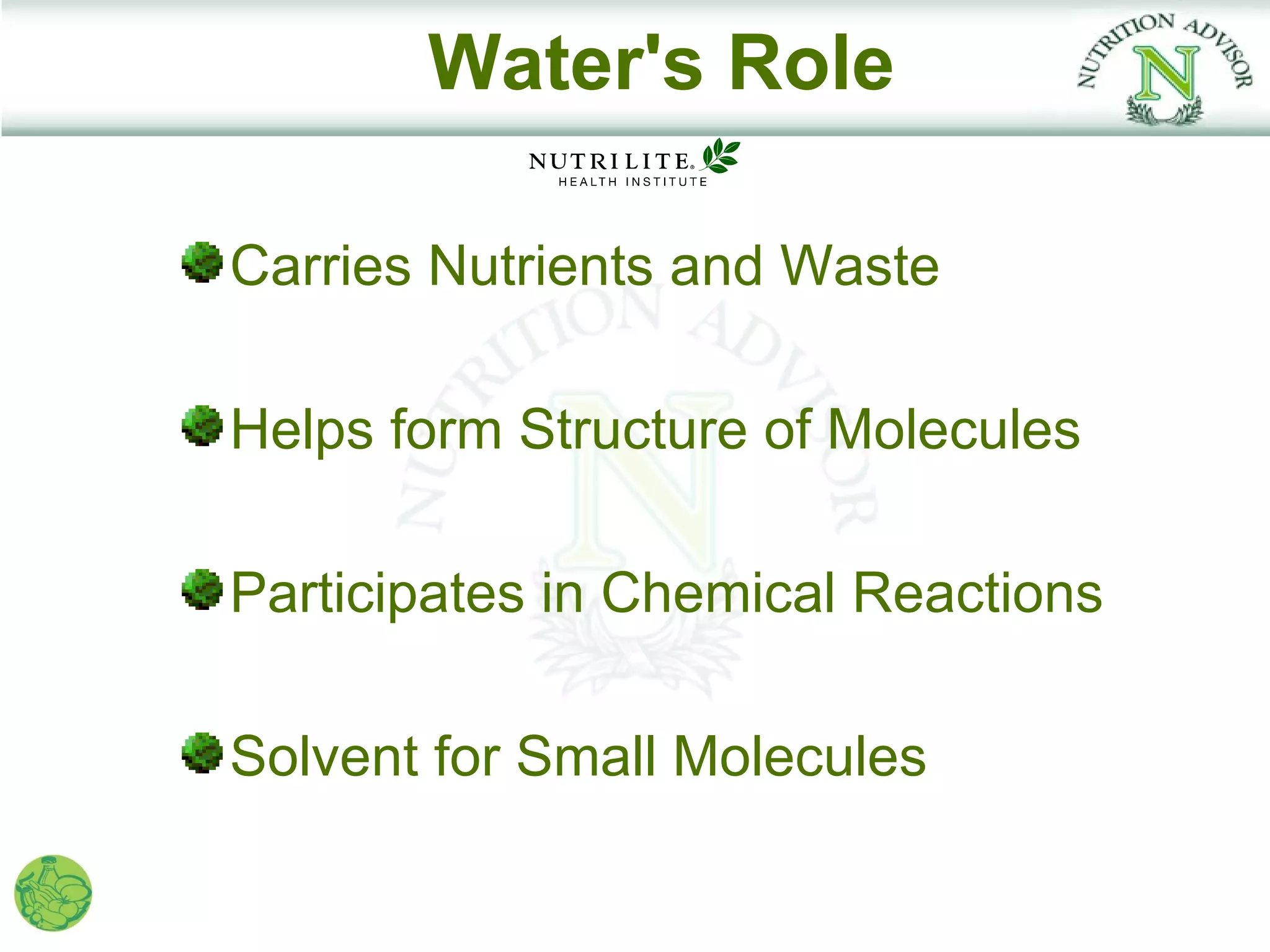 Water's Role

Carries Nutrients and Waste

Helps form Structure of Molecules

Participates in Chemical Reactions

Solvent for Small Molecules
 