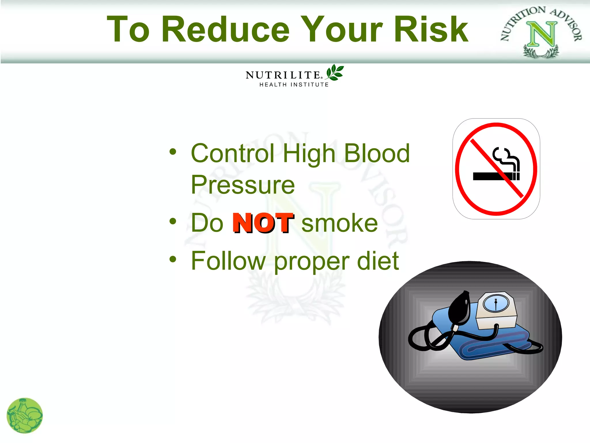 To Reduce Your Risk


   • Control High Blood
     Pressure
   • Do NOT smoke
   • Follow proper diet
 