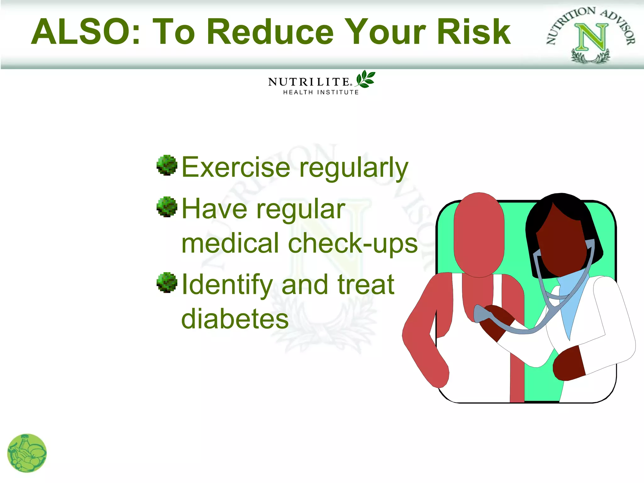 ALSO: To Reduce Your Risk


       Exercise regularly
       Have regular
       medical check-ups
       Identify and treat
       diabetes
 