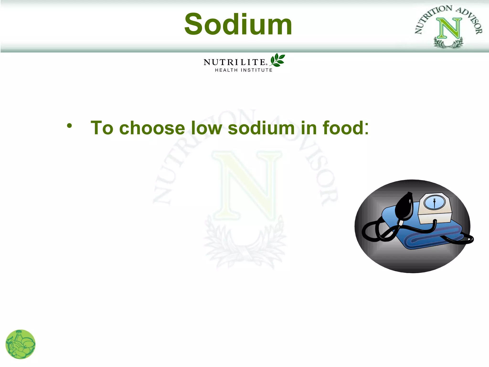 Sodium


• To choose low sodium in food:
 