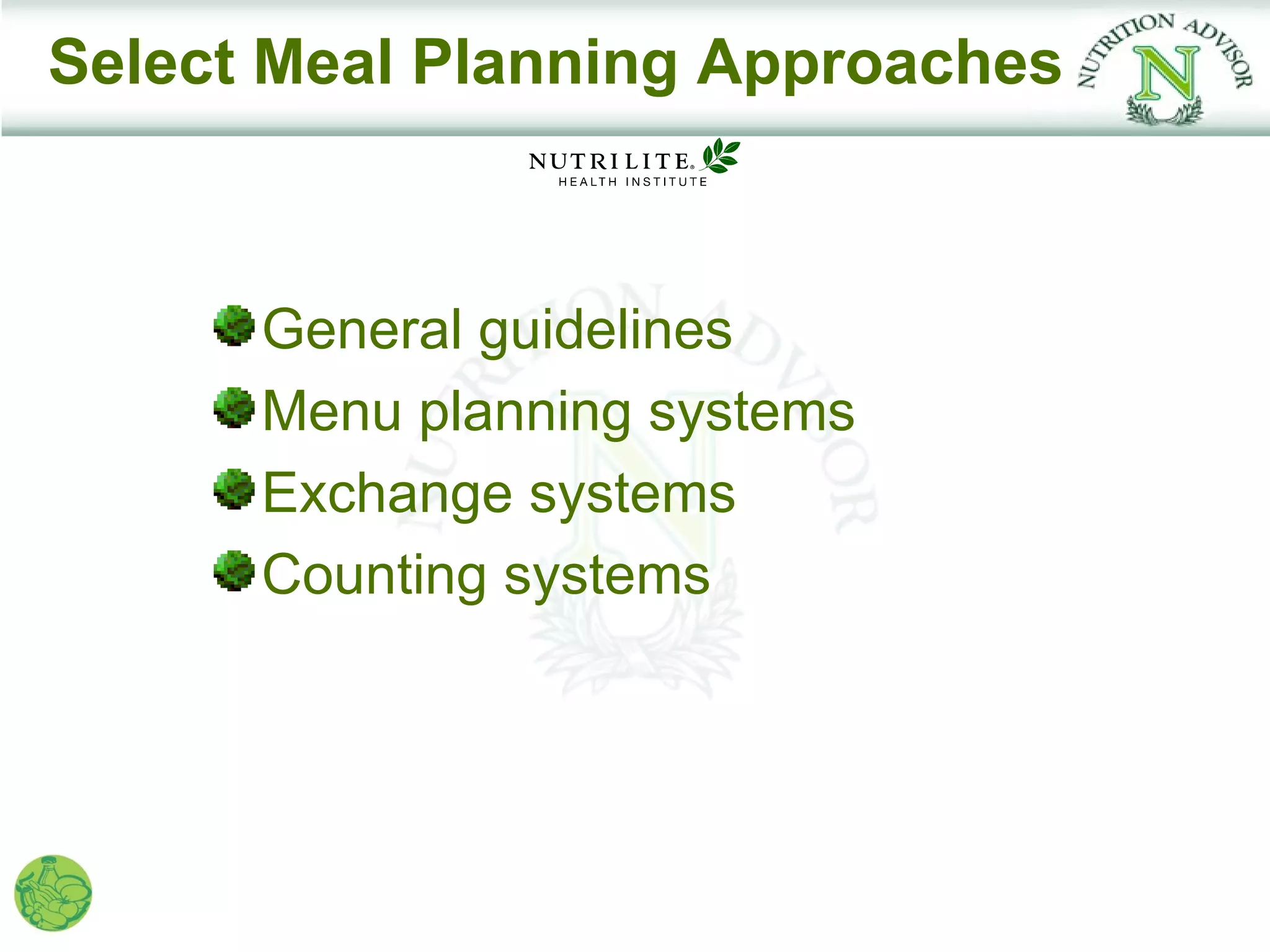 Select Meal Planning Approaches



      General guidelines
      Menu planning systems
      Exchange systems
      Counting systems
 