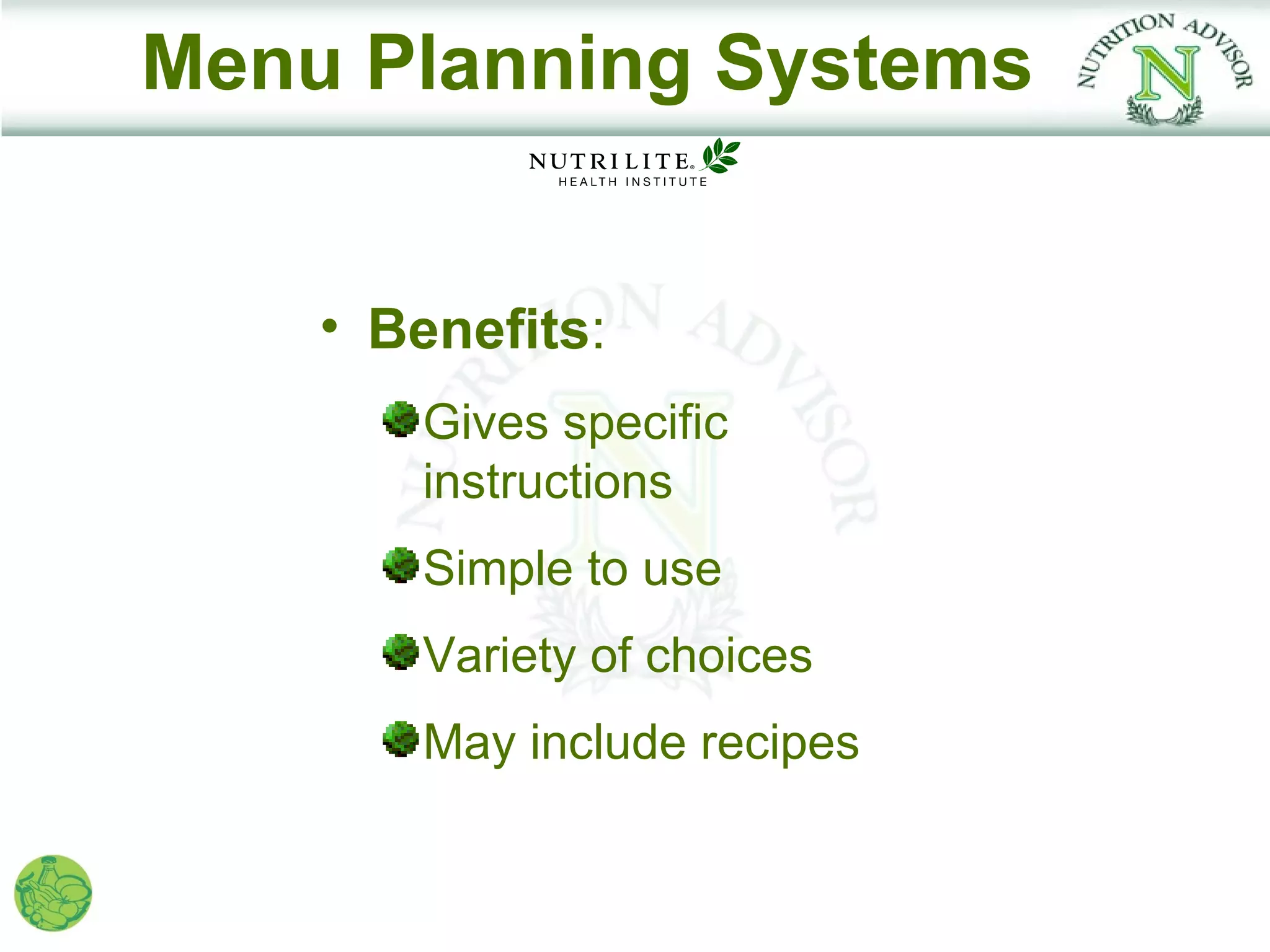 Menu Planning Systems


    • Benefits:
       Gives specific
       instructions
       Simple to use
       Variety of choices
       May include recipes
 