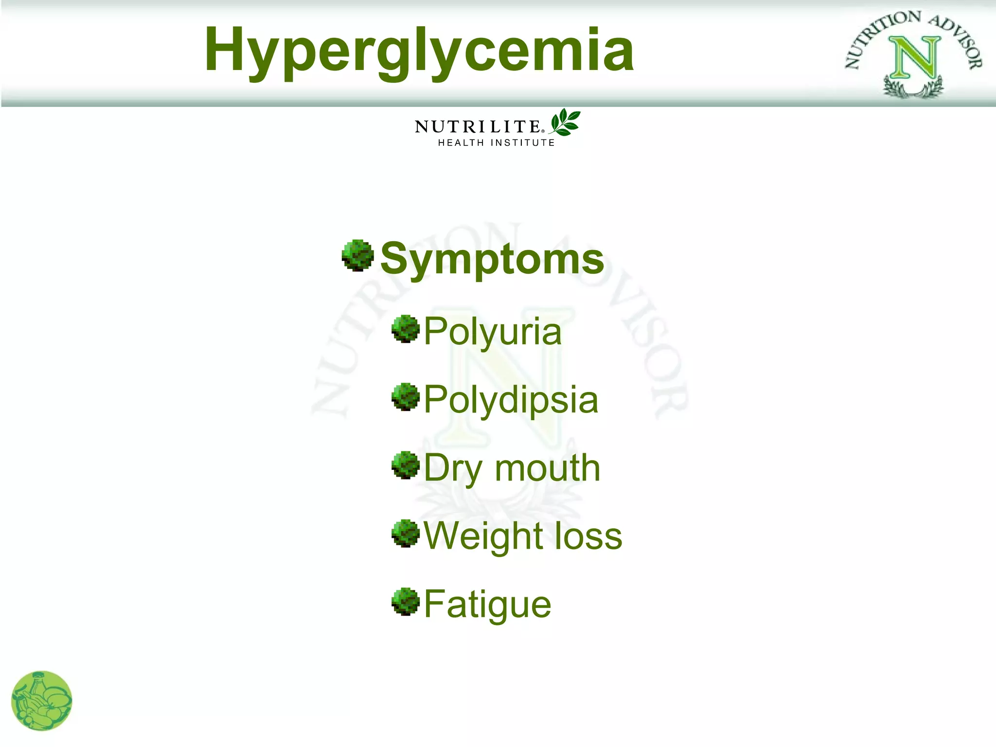 Hyperglycemia


     Symptoms
      Polyuria
      Polydipsia
      Dry mouth
      Weight loss
      Fatigue
 