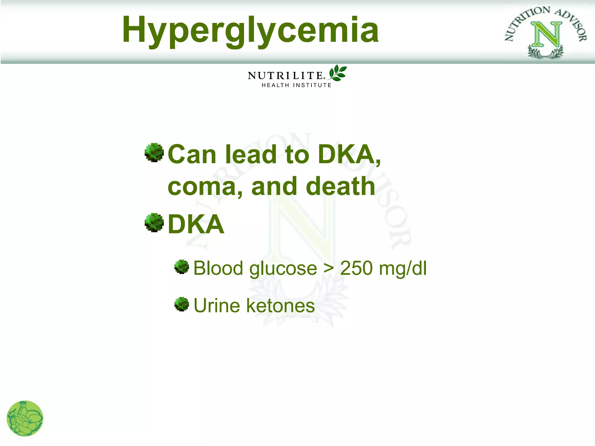 Hyperglycemia


  Can lead to DKA,
  coma, and death
  DKA
   Blood glucose > 250 mg/dl
   Urine ketones
 
