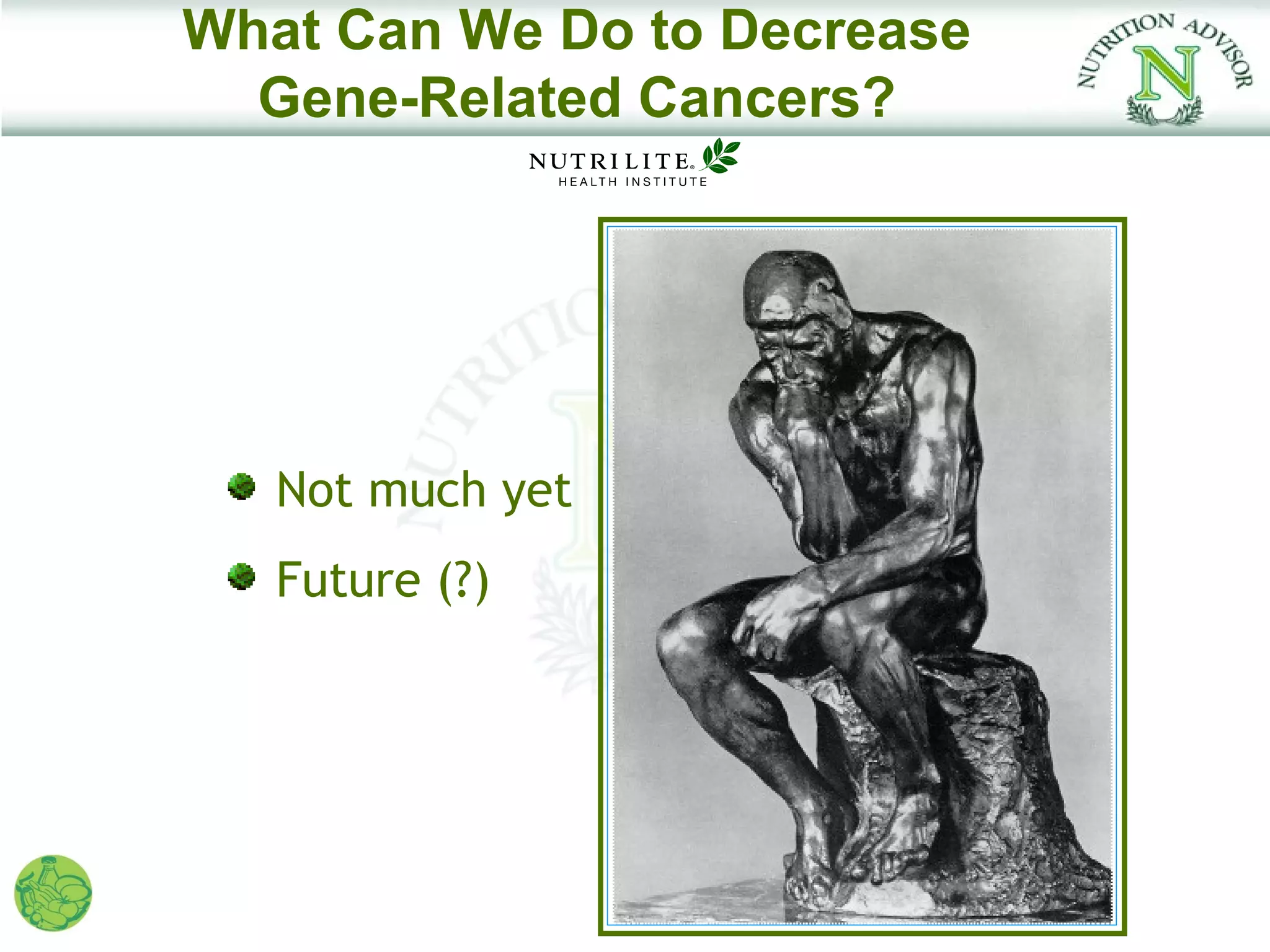 What Can We Do to Decrease
  Gene-Related Cancers?




   Not much yet
   Future (?)
 