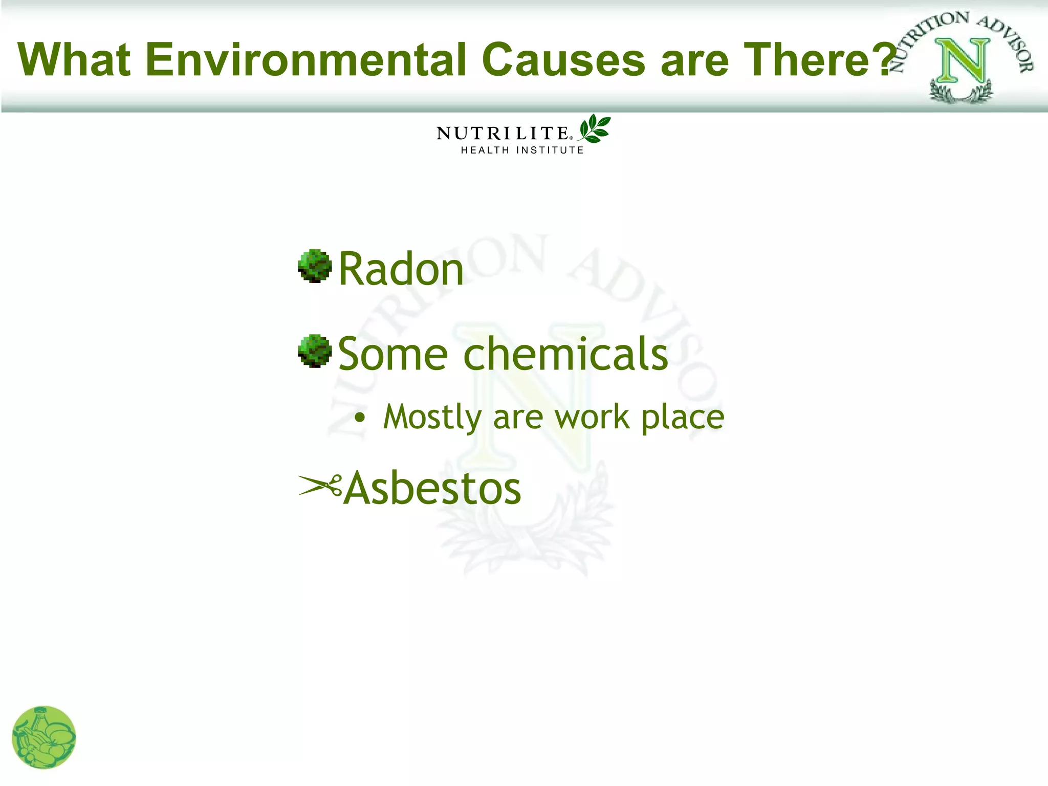 What Environmental Causes are There?



             Radon
             Some chemicals
             • Mostly are work place

           ¢Asbestos
 