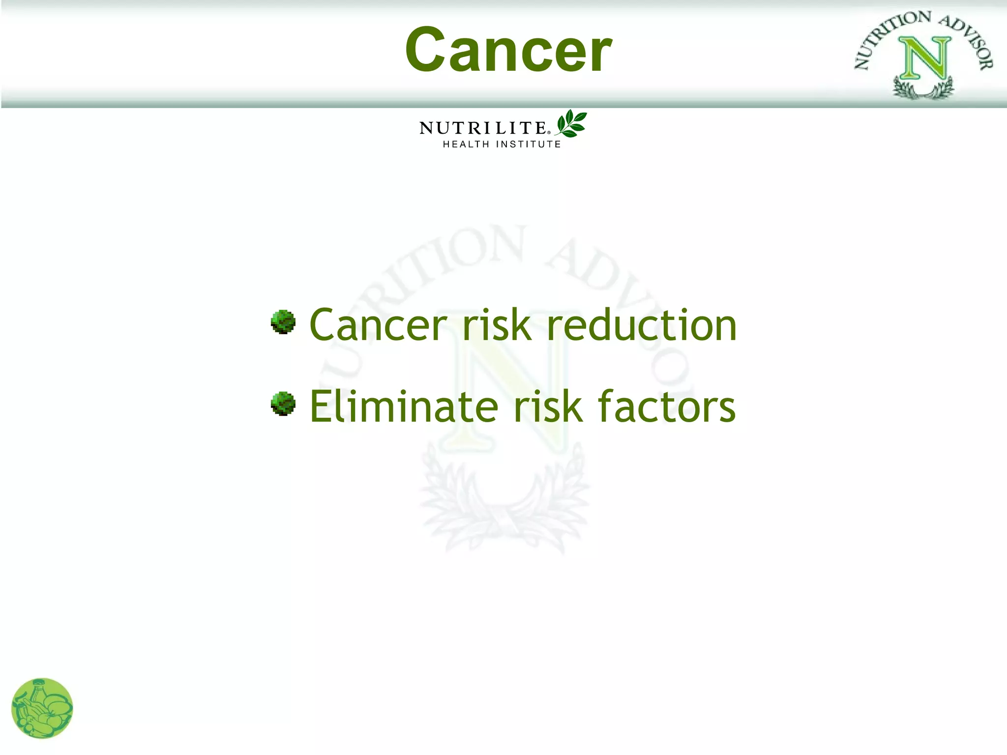 Cancer



Cancer risk reduction
Eliminate risk factors
 
