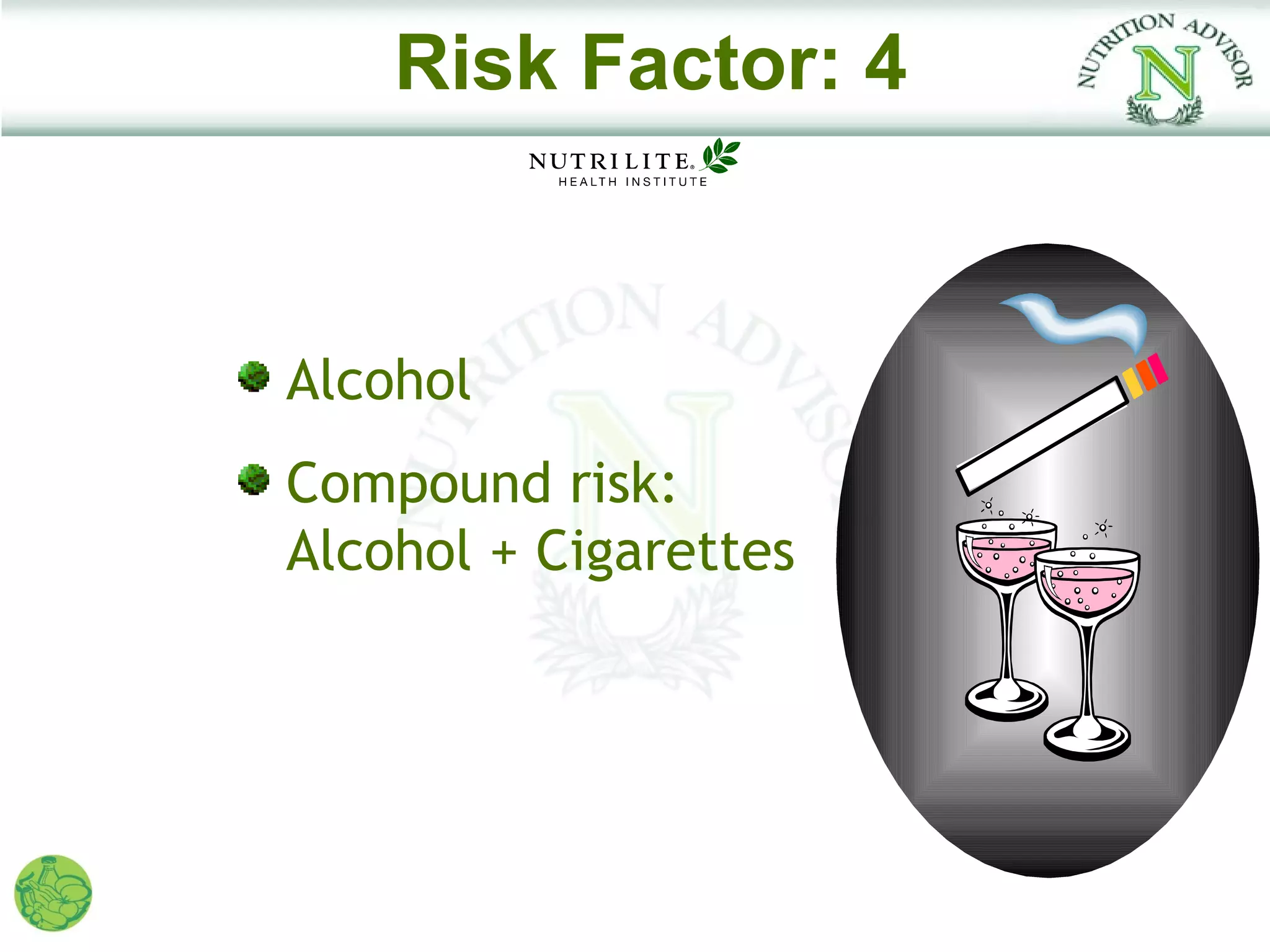 Risk Factor: 4


Alcohol
Compound risk:
Alcohol + Cigarettes
 