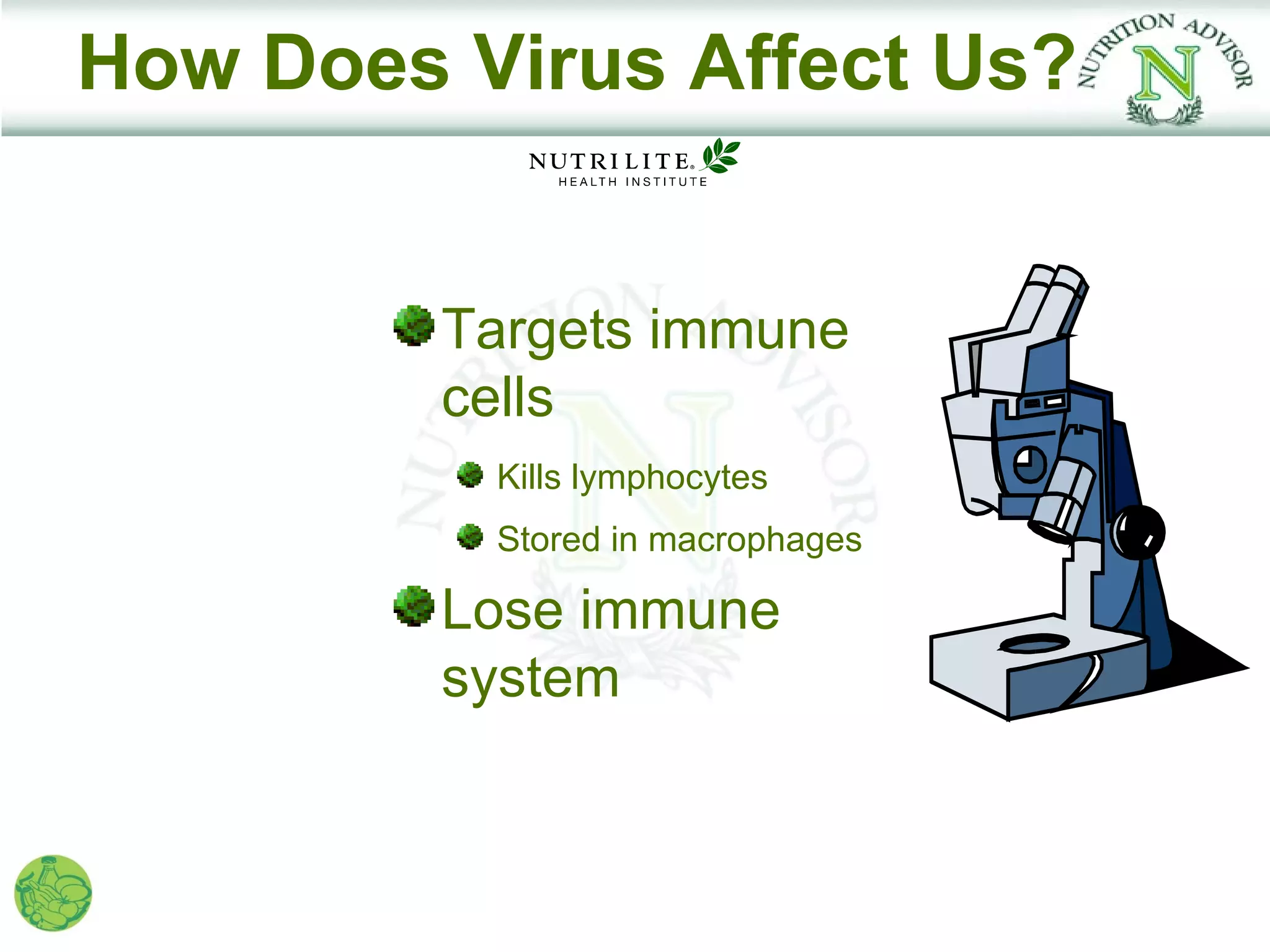 How Does Virus Affect Us?


         Targets immune
         cells
          Kills lymphocytes
          Stored in macrophages

         Lose immune
         system
 