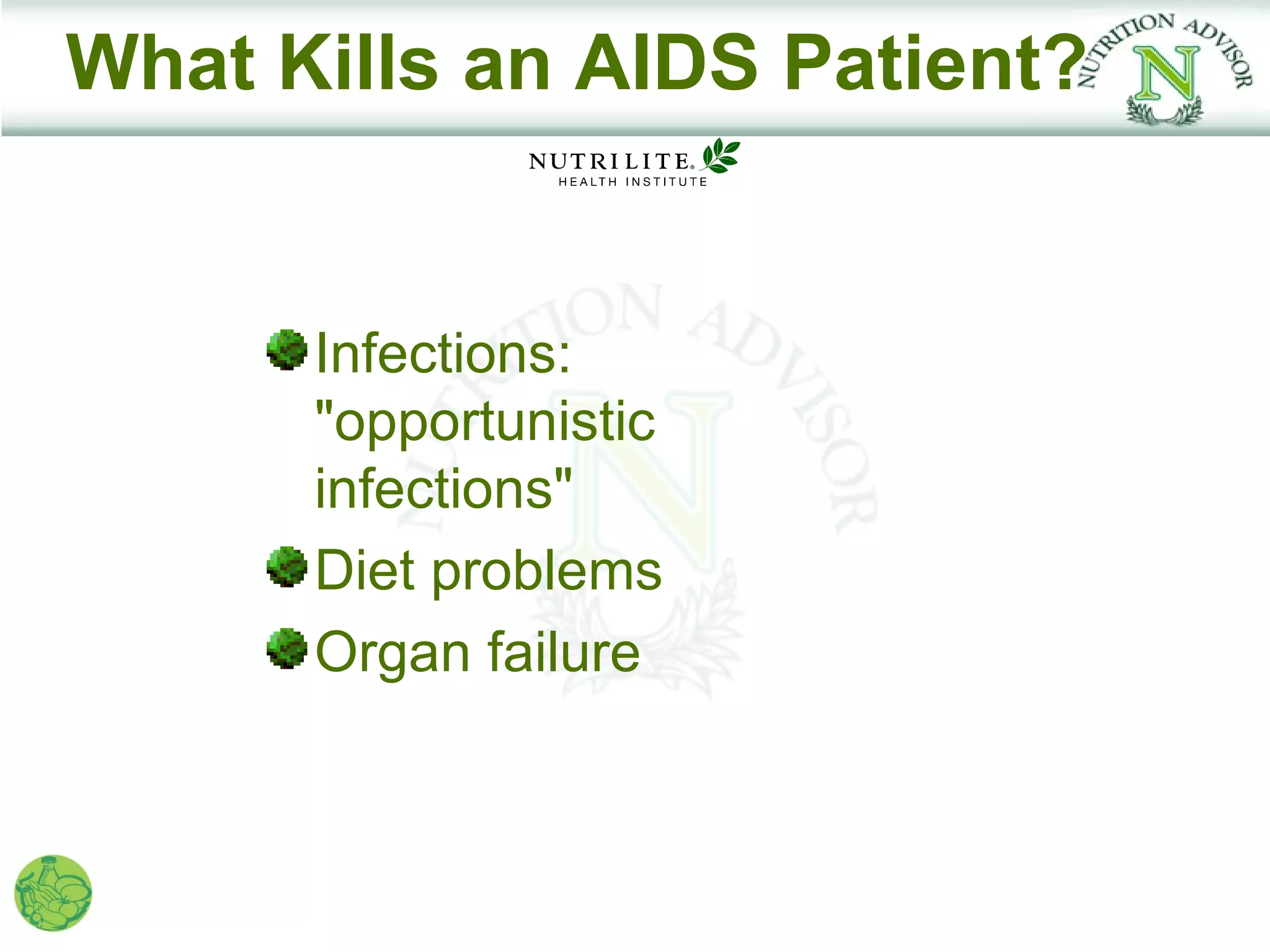 What Kills an AIDS Patient?


      Infections:
      "opportunistic
      infections"
      Diet problems
      Organ failure
 