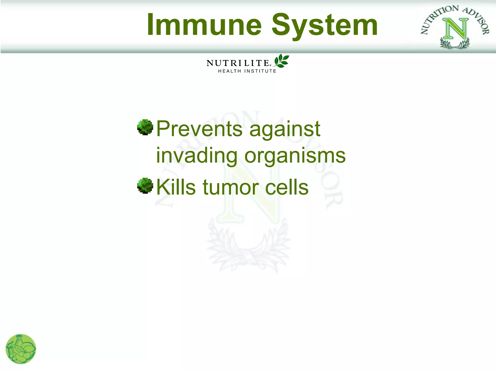 Immune System


Prevents against
invading organisms
Kills tumor cells
 