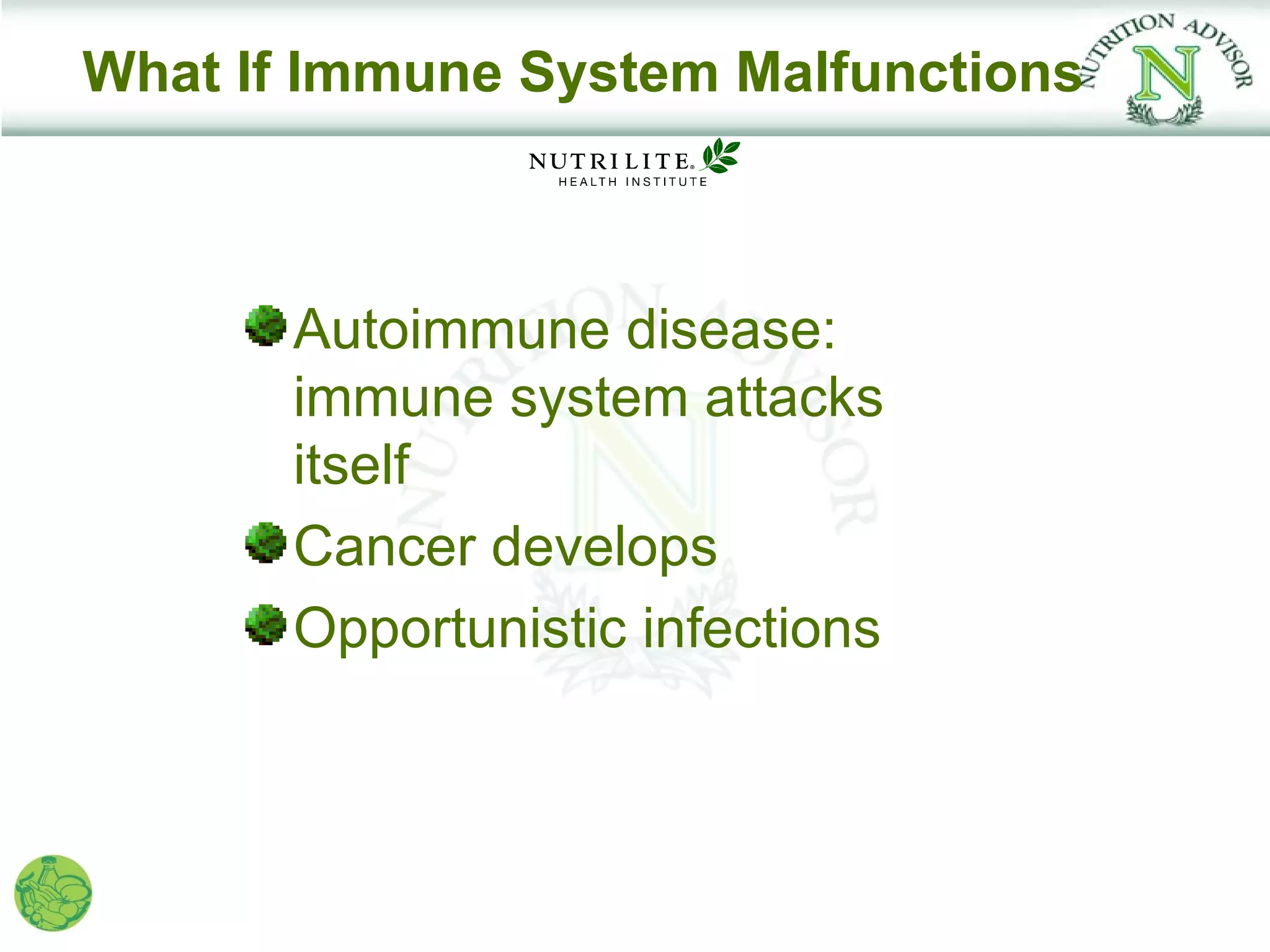 What If Immune System Malfunctions



       Autoimmune disease:
       immune system attacks
       itself
       Cancer develops
       Opportunistic infections
 