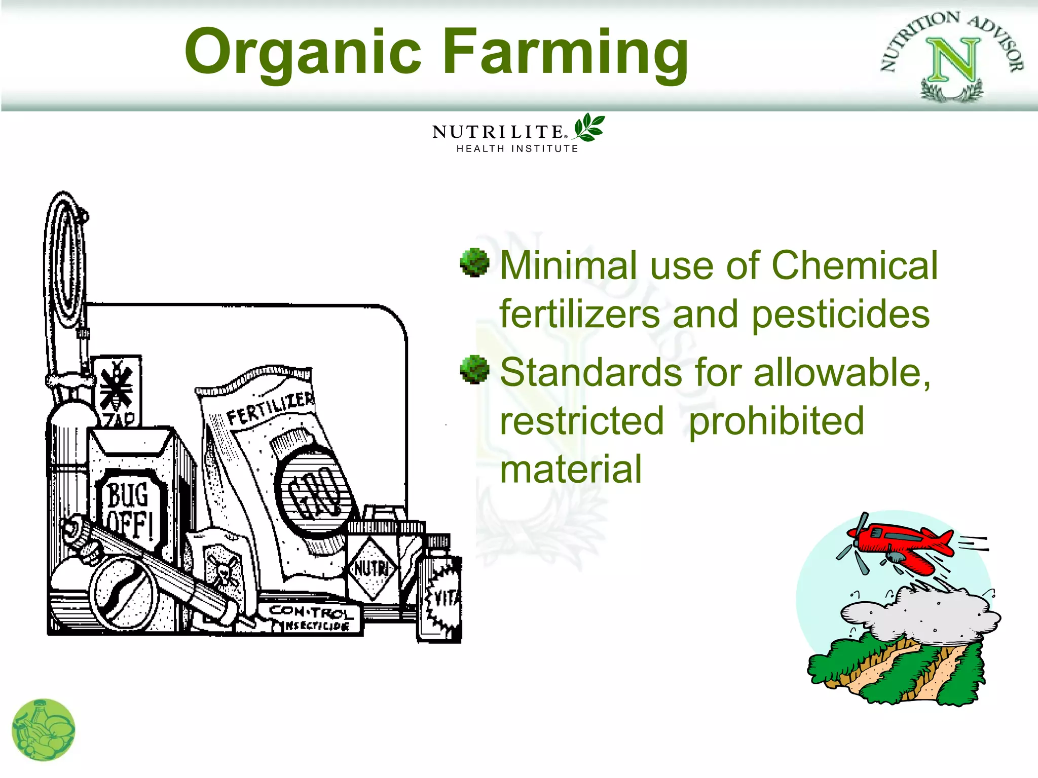 Organic Farming


         Minimal use of Chemical
         fertilizers and pesticides
         Standards for allowable,
         restricted prohibited
         material
 