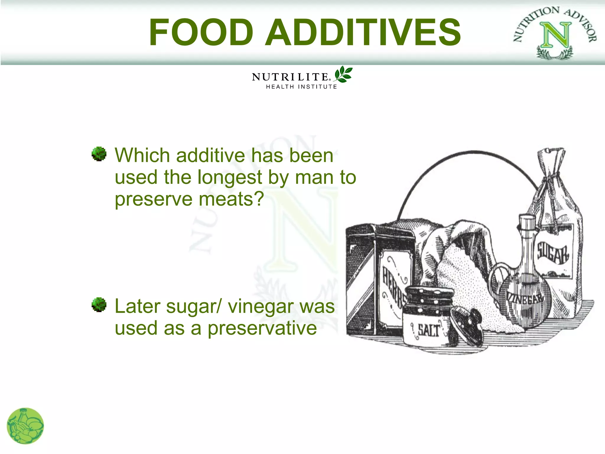 FOOD ADDITIVES


Which additive has been
used the longest by man to
preserve meats?




Later sugar/ vinegar was
used as a preservative
 
