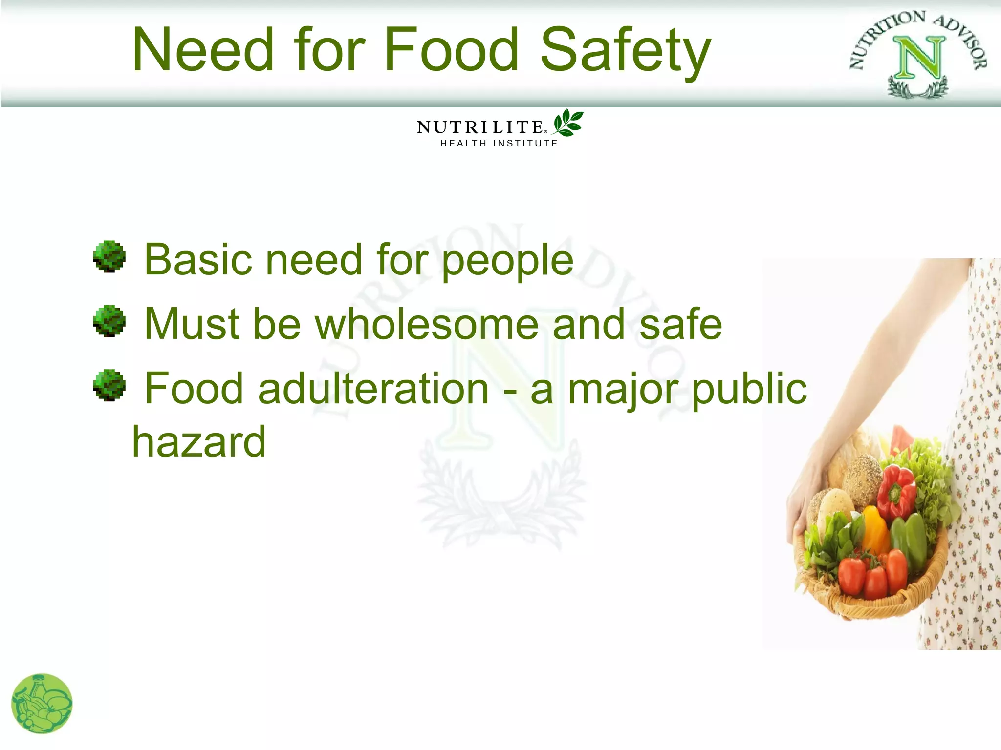 Need for Food Safety


Basic need for people
Must be wholesome and safe
Food adulteration - a major public
hazard
 