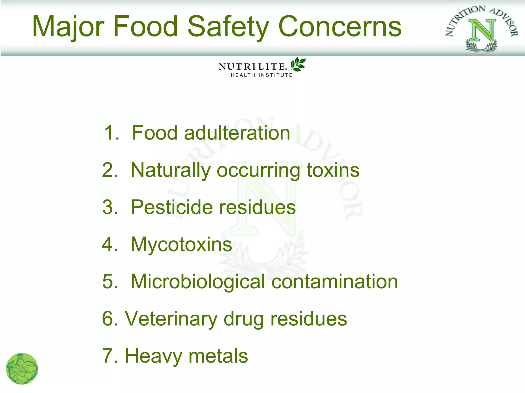 Major Food Safety Concerns


     1. Food adulteration
    2. Naturally occurring toxins
    3. Pesticide residues
    4. Mycotoxins
    5. Microbiological contamination
    6. Veterinary drug residues
    7. Heavy metals
 