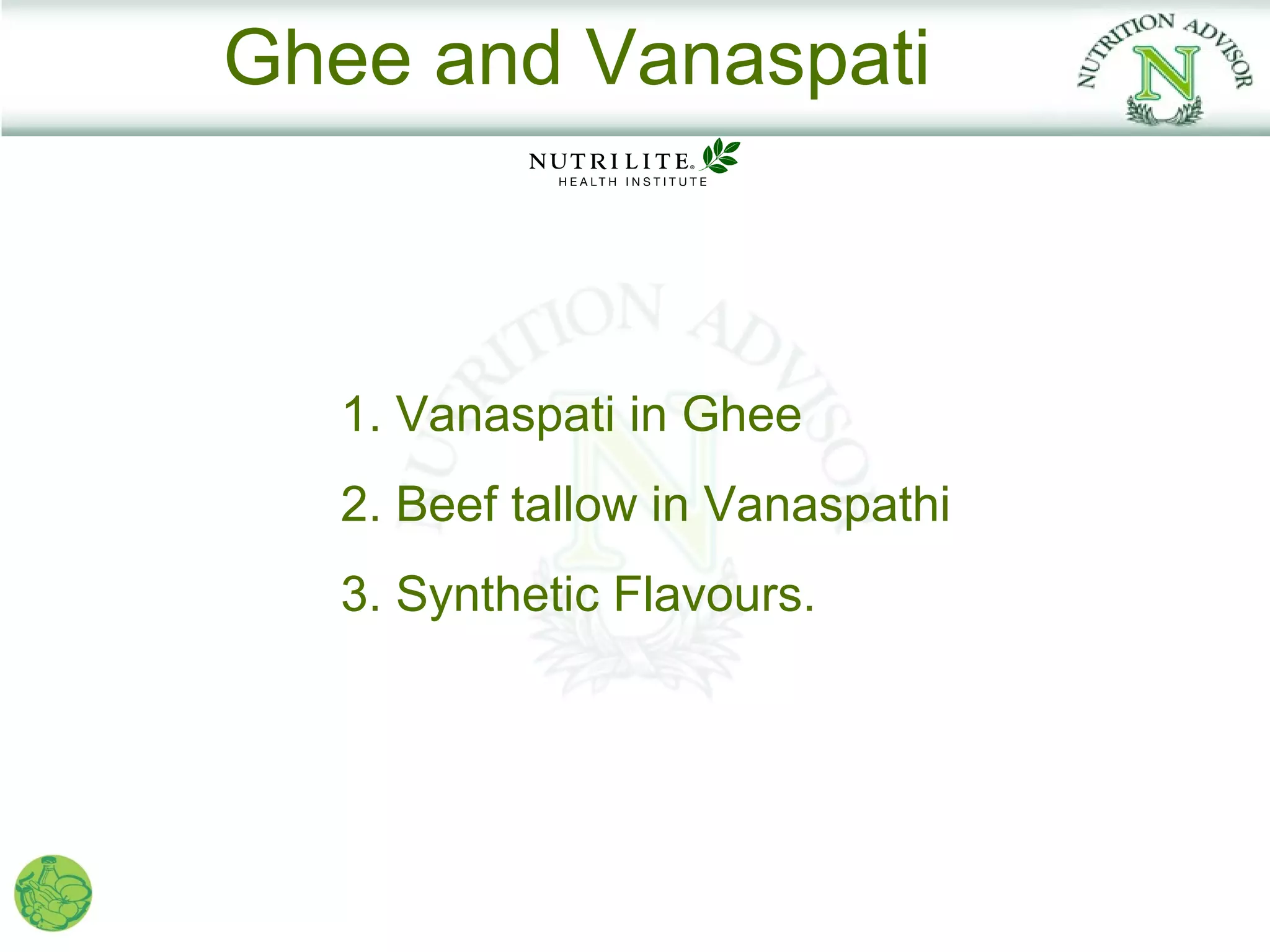 Ghee and Vanaspati



  1. Vanaspati in Ghee
  2. Beef tallow in Vanaspathi
  3. Synthetic Flavours.
 