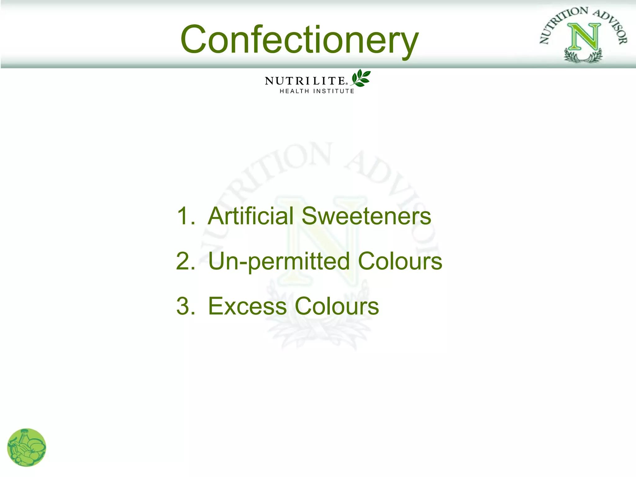 Confectionery



1. Artificial Sweeteners
2. Un-permitted Colours
3. Excess Colours
 