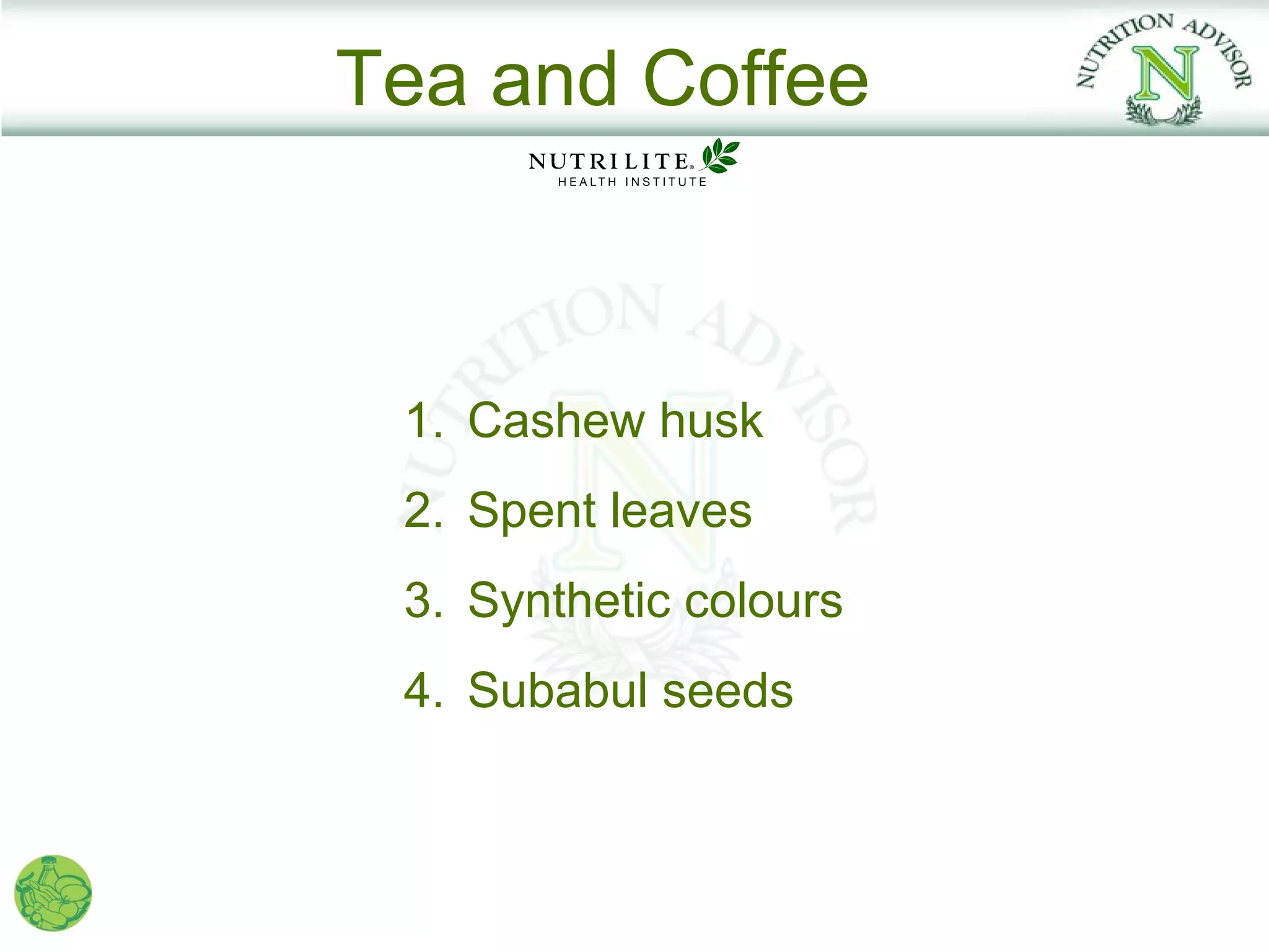 Tea and Coffee



 1. Cashew husk
 2. Spent leaves
 3. Synthetic colours
 4. Subabul seeds
 