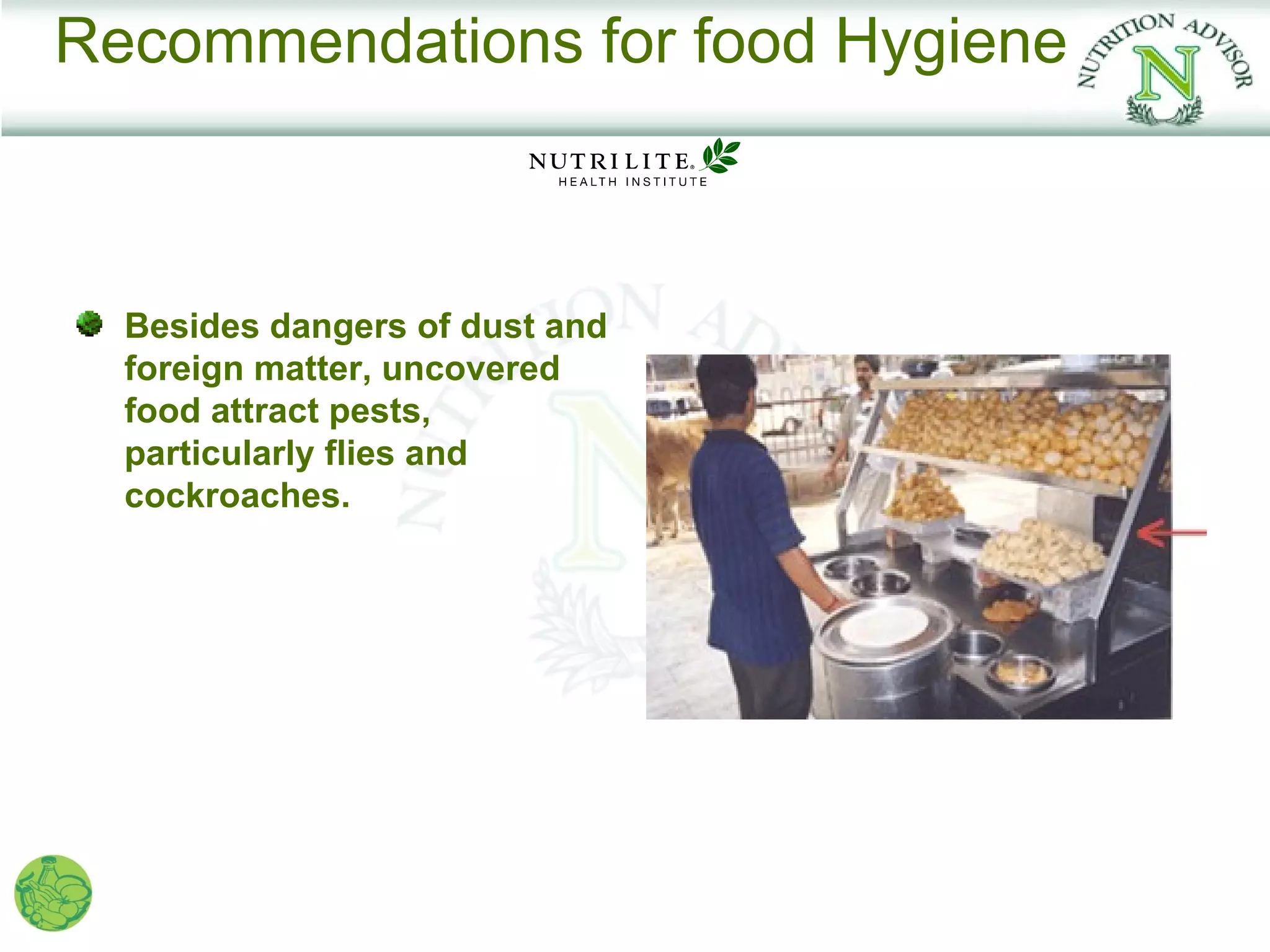 Recommendations for food Hygiene



  Besides dangers of dust and
  foreign matter, uncovered
  food attract pests,
  particularly flies and
  cockroaches.
 