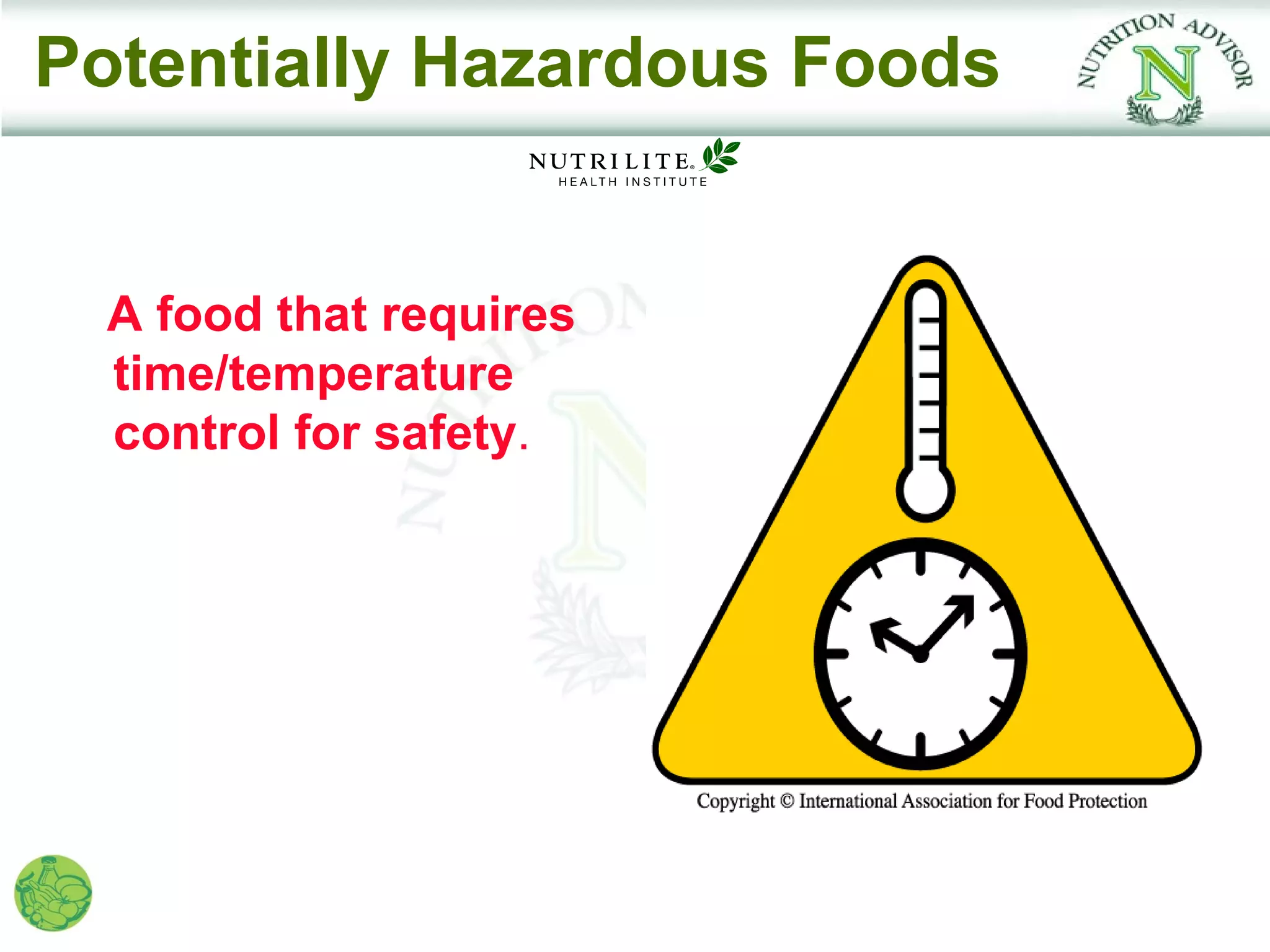 Potentially Hazardous Foods


  A food that requires
  time/temperature
  control for safety.
 