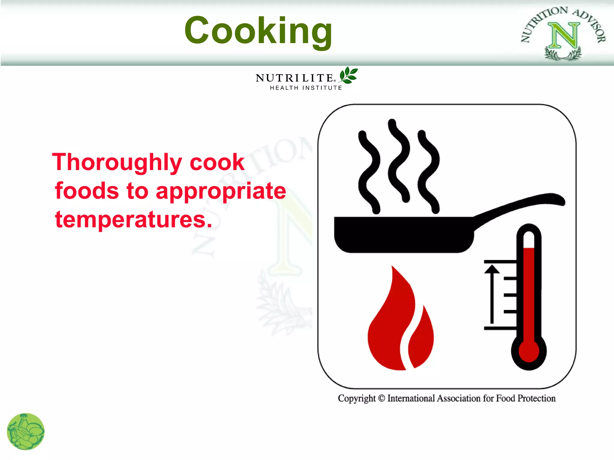 Cooking


Thoroughly cook
foods to appropriate
temperatures.
 