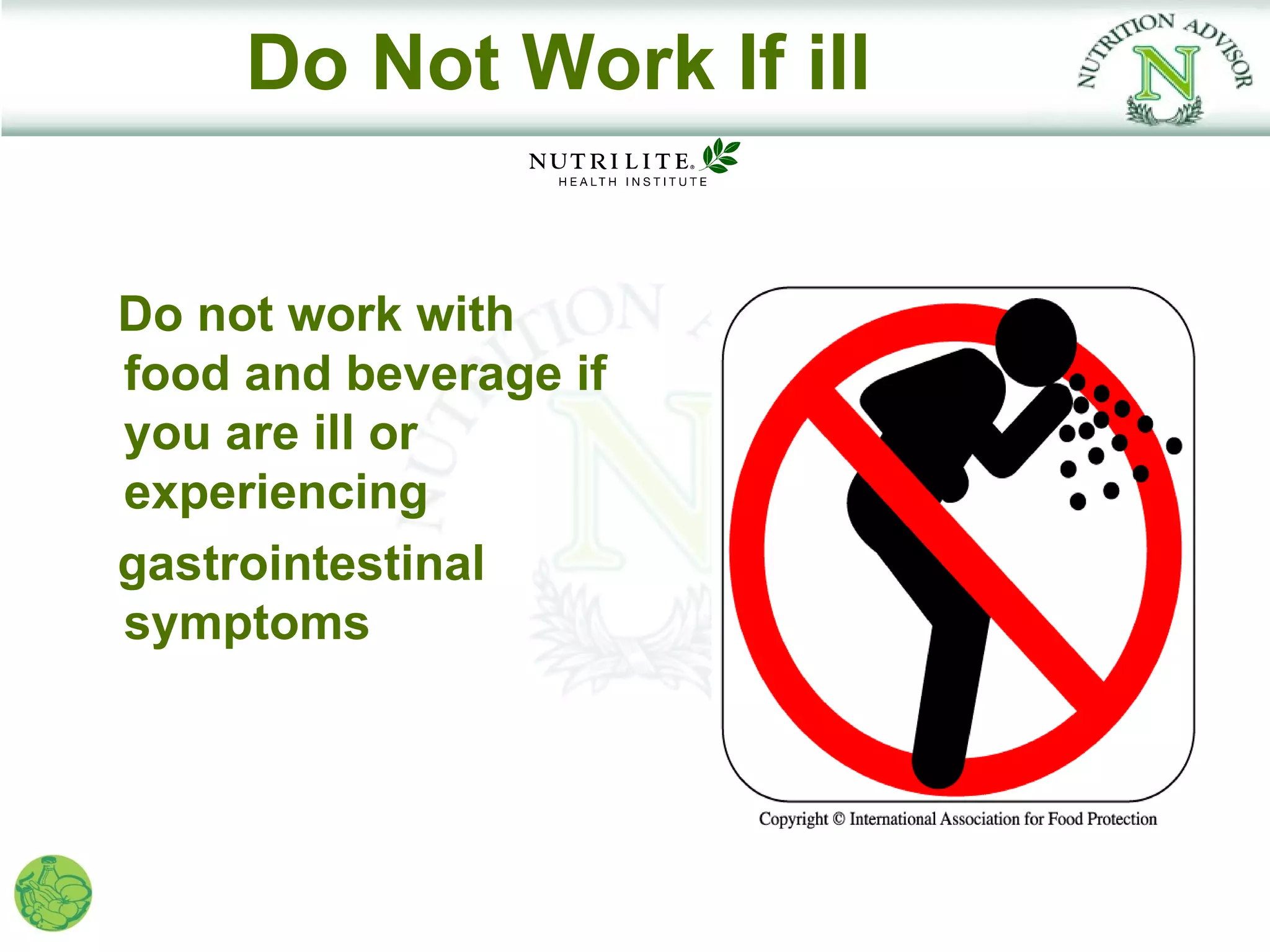 Do Not Work If ill


Do not work with
food and beverage if
you are ill or
experiencing
gastrointestinal
symptoms
 