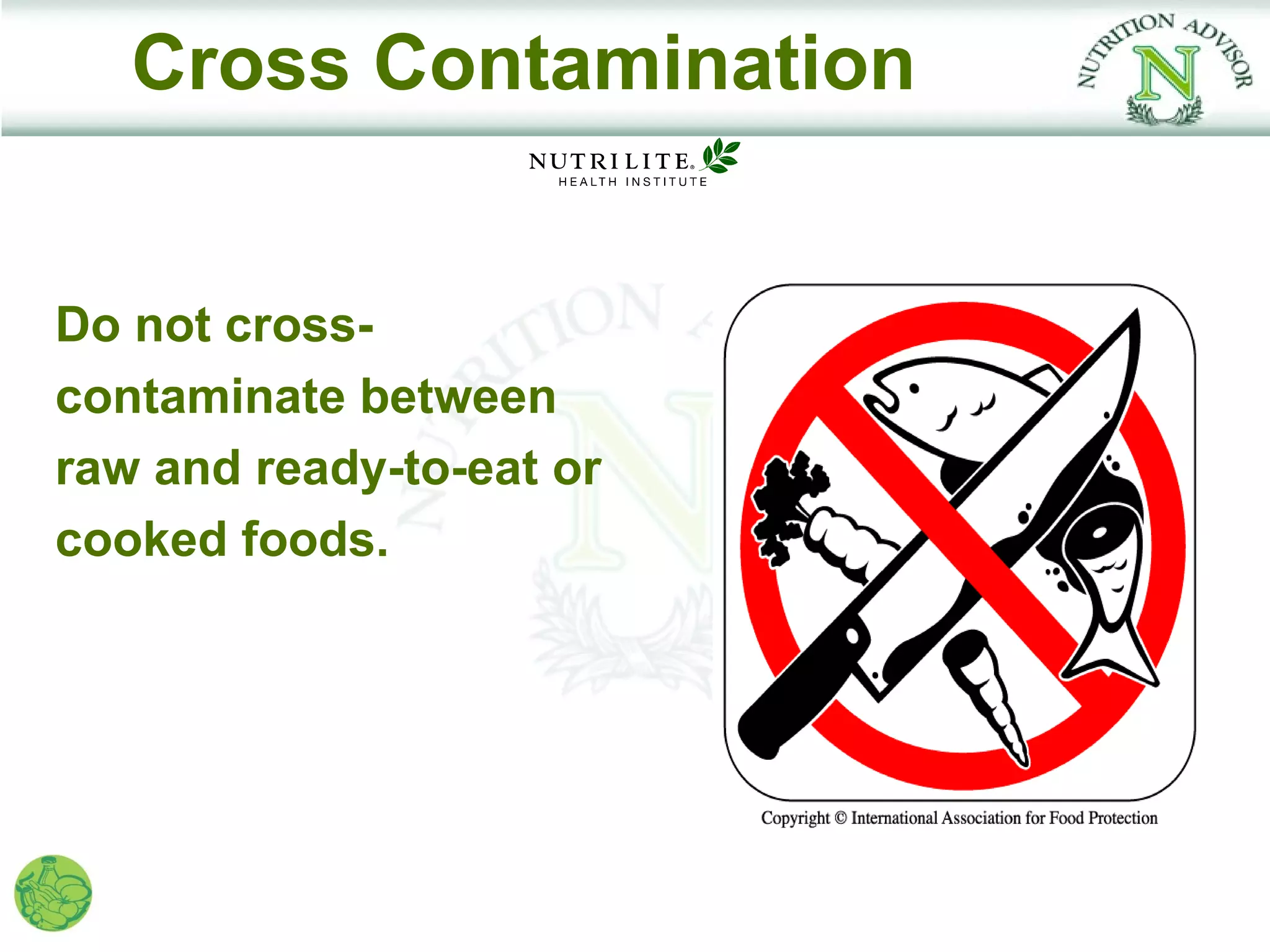 Cross Contamination


Do not cross-
contaminate between
raw and ready-to-eat or
cooked foods.
 