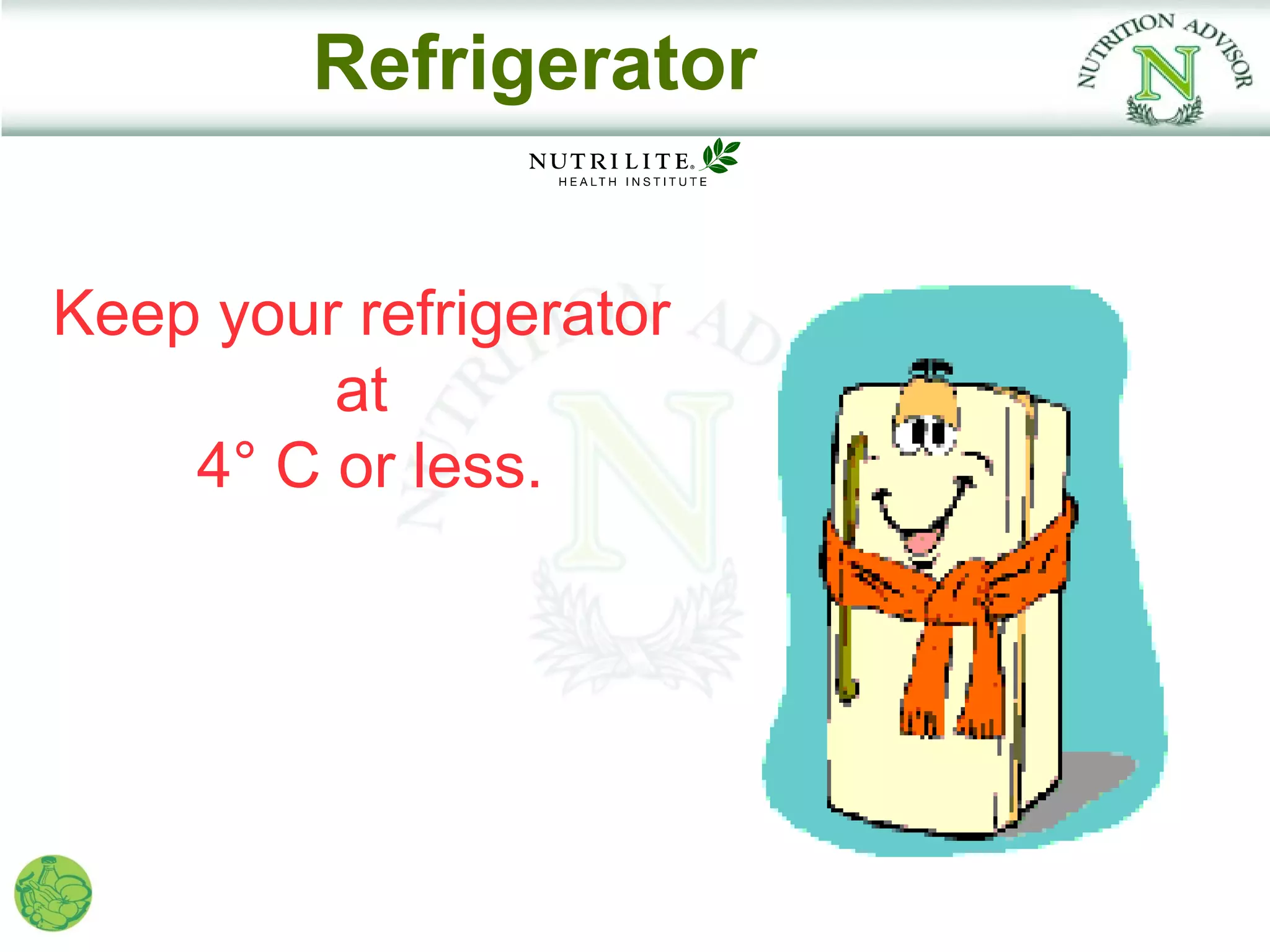 Refrigerator


Keep your refrigerator
         at
    4° C or less.
 